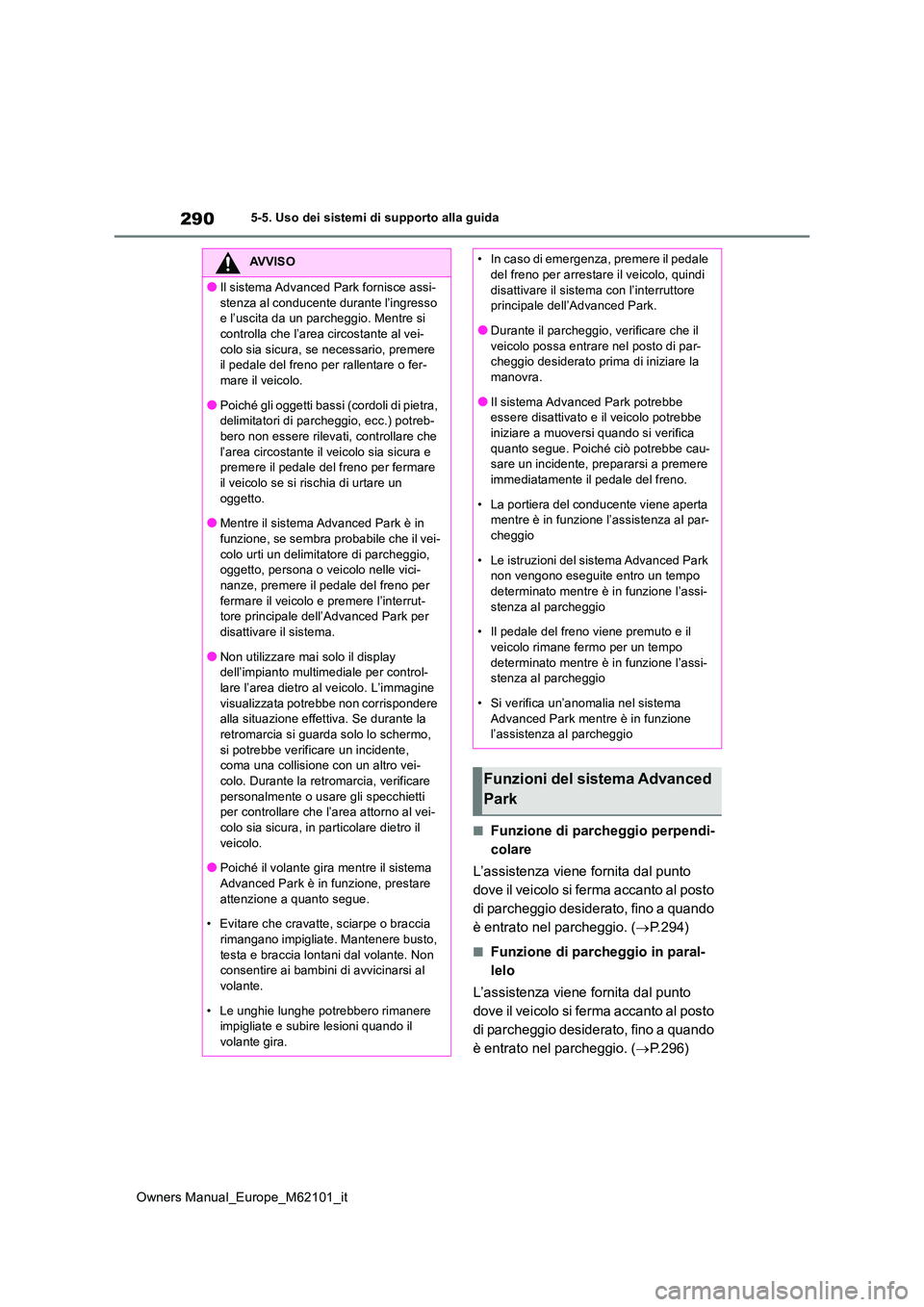 TOYOTA MIRAI 2021  Manuale duso (in Italian) 290
Owners Manual_Europe_M62101_it
5-5. Uso dei sistemi di supporto alla guida
■Funzione di parcheggio perpendi- 
colare 
L’assistenza viene fornita dal punto  
dove il veicolo si ferma accanto al