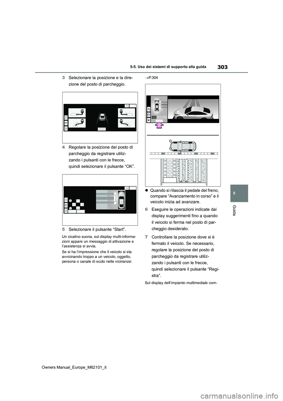 TOYOTA MIRAI 2021  Manuale duso (in Italian) 303
5
Owners Manual_Europe_M62101_it
5-5. Uso dei sistemi di supporto alla guida
Guida
3Selezionare la posizione e la dire- 
zione del posto di parcheggio. 
4 Regolare la posizione del posto di  
parc