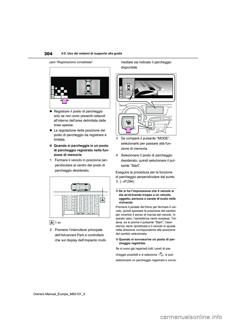 TOYOTA MIRAI 2021  Manuale duso (in Italian) 304
Owners Manual_Europe_M62101_it
5-5. Uso dei sistemi di supporto alla guida 
pare “Registrazione completata”.
 Registrare il posto di parcheggio  
solo se non sono presenti ostacoli 
all’i