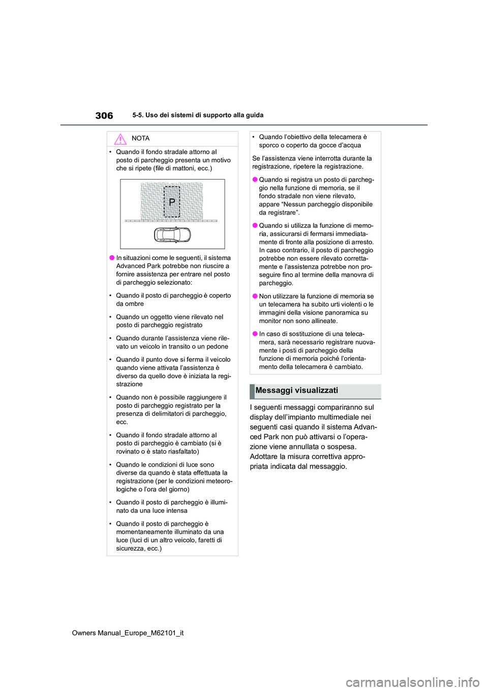 TOYOTA MIRAI 2021  Manuale duso (in Italian) 306
Owners Manual_Europe_M62101_it
5-5. Uso dei sistemi di supporto alla guida
I seguenti messaggi compariranno sul  
display dell’impianto multimediale nei 
seguenti casi quando il sistema Advan-
c