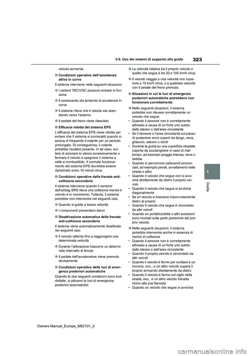 TOYOTA MIRAI 2021 Manuale duso (in Italian) 323
5
Owners Manual_Europe_M62101_it
5-5. Uso dei sistemi di supporto alla guida
Guida
veicolo aumenta.
■Condizioni operative dell’assistenza attiva in curva
Il sistema interviene nelle seguenti TOYOTA MIRAI 2021 Manuale duso (in Italian) 323
5
Owners Manual_Europe_M62101_it
5-5. Uso dei sistemi di supporto alla guida
Guida
veicolo aumenta.
■Condizioni operative dell’assistenza attiva in curva
Il sistema interviene nelle seguenti