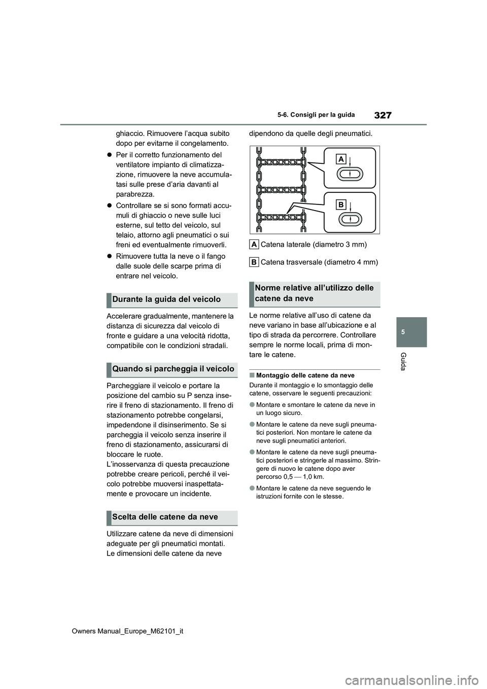 TOYOTA MIRAI 2021 Manuale duso (in Italian) 327
5
Owners Manual_Europe_M62101_it
5-6. Consigli per la guida
Guida
ghiaccio. Rimuovere l’acqua subito
dopo per evitarne il congelamento.
Per il corretto funzionamento del
ventilatore imp TOYOTA MIRAI 2021 Manuale duso (in Italian) 327
5
Owners Manual_Europe_M62101_it
5-6. Consigli per la guida
Guida
ghiaccio. Rimuovere l’acqua subito
dopo per evitarne il congelamento.
Per il corretto funzionamento del
ventilatore imp