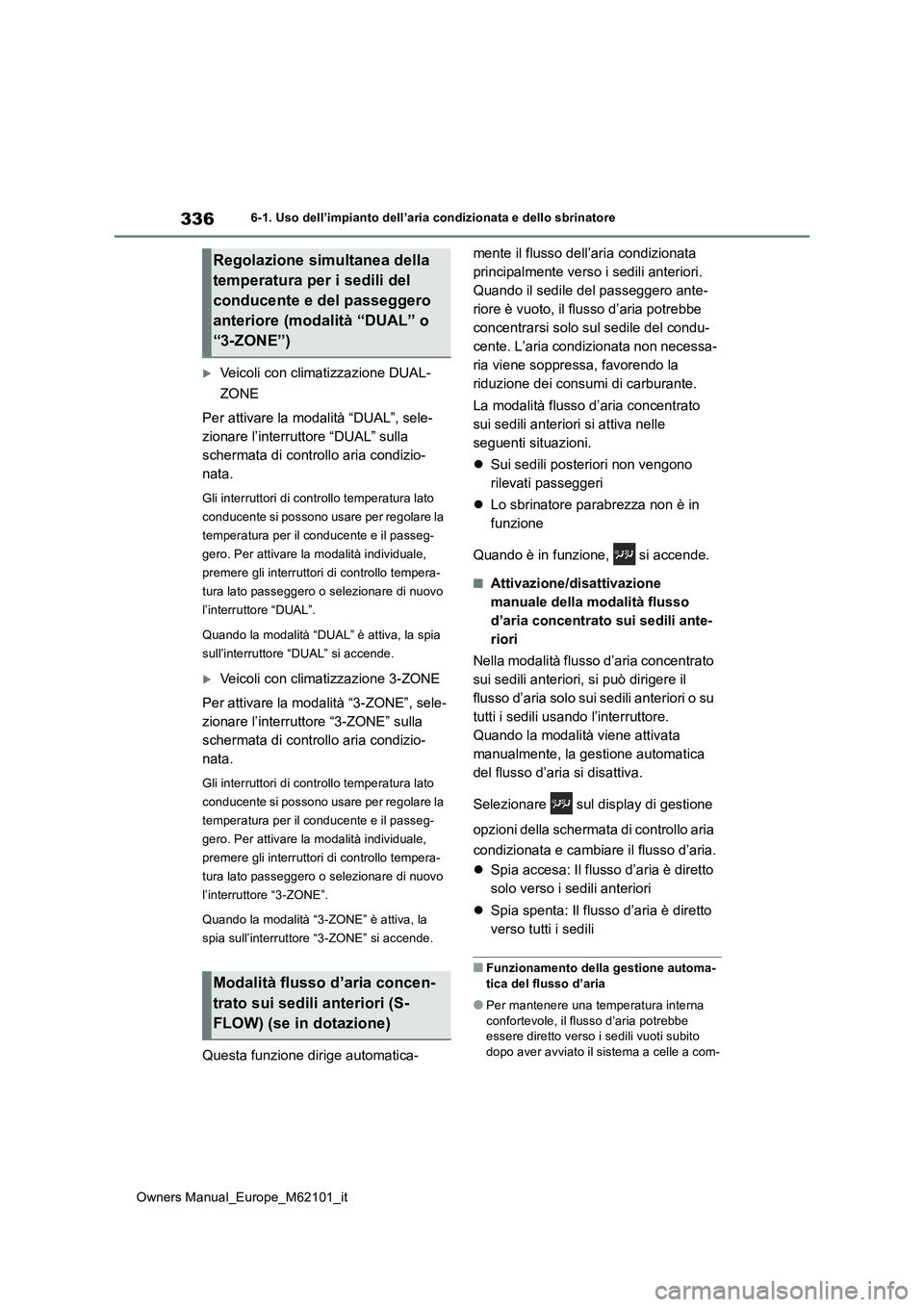 TOYOTA MIRAI 2021  Manuale duso (in Italian) 336
Owners Manual_Europe_M62101_it
6-1. Uso dell’impianto dell’aria condizionata e dello sbrinatore
Veicoli con climatizzazione DUAL- 
ZONE 
Per attivare la modalità “DUAL”, sele- 
zionare