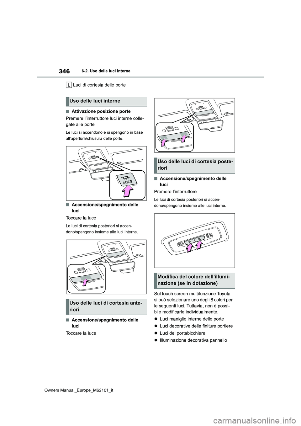TOYOTA MIRAI 2021  Manuale duso (in Italian) 346
Owners Manual_Europe_M62101_it
6-2. Uso delle luci interne
Luci di cortesia delle porte
■Attivazione posizione porte 
Premere l’interruttore luci interne colle- 
gate alle porte
Le luci si acc