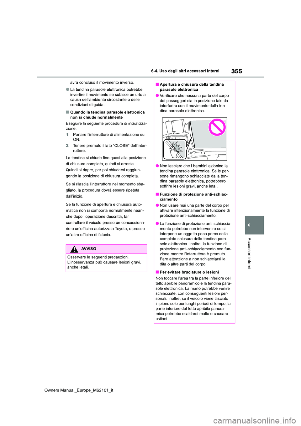 TOYOTA MIRAI 2021  Manuale duso (in Italian) 355
6
Owners Manual_Europe_M62101_it
6-4. Uso degli altri accessori interni
Accessori interni
avrà concluso il movimento inverso.
●La tendina parasole elettronica potrebbe  
invertire il movimento 