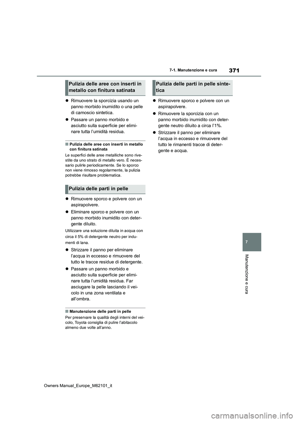 TOYOTA MIRAI 2021 Manuale duso (in Italian) 371
7
Owners Manual_Europe_M62101_it
7-1. Manutenzione e cura
Manutenzione e cura
Rimuovere la sporcizia usando un
panno morbido inumidito o una pelle
di camoscio sintetica.
Passare un pann TOYOTA MIRAI 2021 Manuale duso (in Italian) 371
7
Owners Manual_Europe_M62101_it
7-1. Manutenzione e cura
Manutenzione e cura
Rimuovere la sporcizia usando un
panno morbido inumidito o una pelle
di camoscio sintetica.
Passare un pann