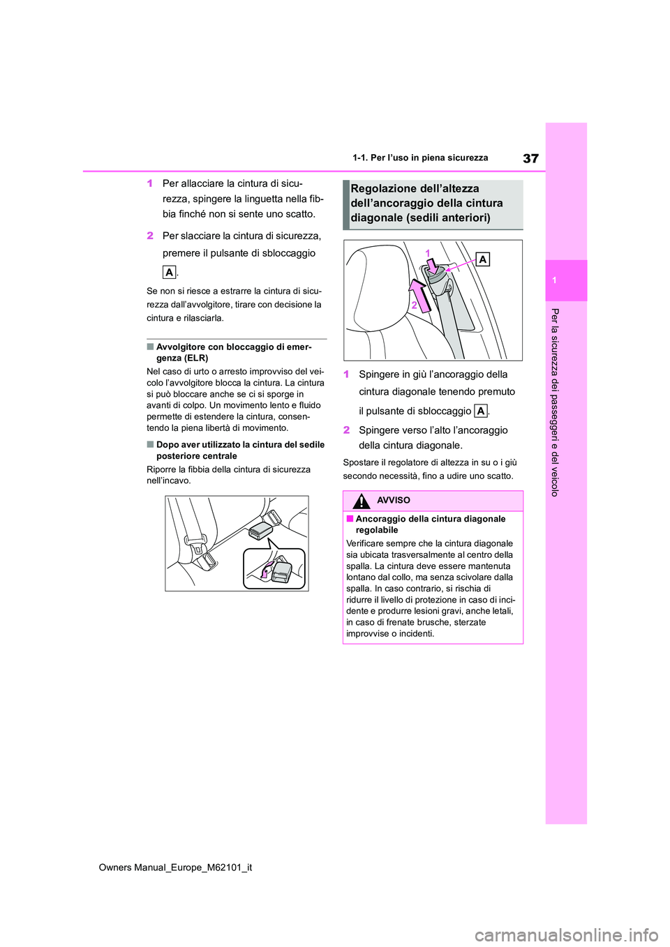 TOYOTA MIRAI 2021 Manuale duso (in Italian) 37
1
Owners Manual_Europe_M62101_it
1-1. Per l’uso in piena sicurezza
Per la sicurezza dei passeggeri e del veicolo
1Per allacciare la cintura di sicu-
rezza, spingere la linguetta nella fib-
bia TOYOTA MIRAI 2021 Manuale duso (in Italian) 37
1
Owners Manual_Europe_M62101_it
1-1. Per l’uso in piena sicurezza
Per la sicurezza dei passeggeri e del veicolo
1Per allacciare la cintura di sicu-
rezza, spingere la linguetta nella fib-
bia