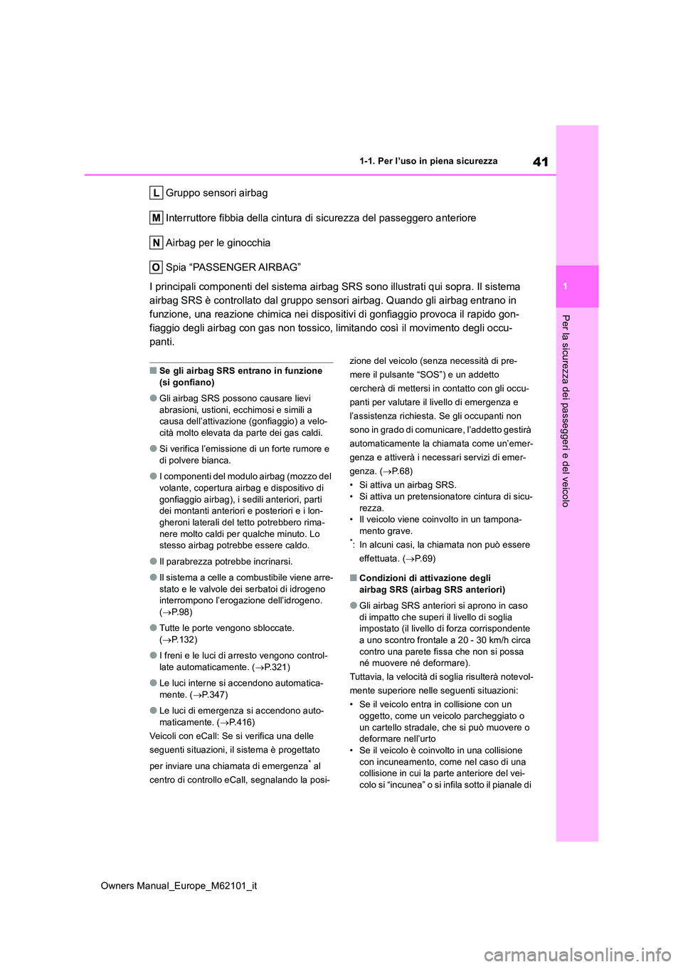 TOYOTA MIRAI 2021 Manuale duso (in Italian) 41
1
Owners Manual_Europe_M62101_it
1-1. Per l’uso in piena sicurezza
Per la sicurezza dei passeggeri e del veicolo
Gruppo sensori airbag
Interruttore fibbia della cintura di sicurezza del passegge TOYOTA MIRAI 2021 Manuale duso (in Italian) 41
1
Owners Manual_Europe_M62101_it
1-1. Per l’uso in piena sicurezza
Per la sicurezza dei passeggeri e del veicolo
Gruppo sensori airbag
Interruttore fibbia della cintura di sicurezza del passegge