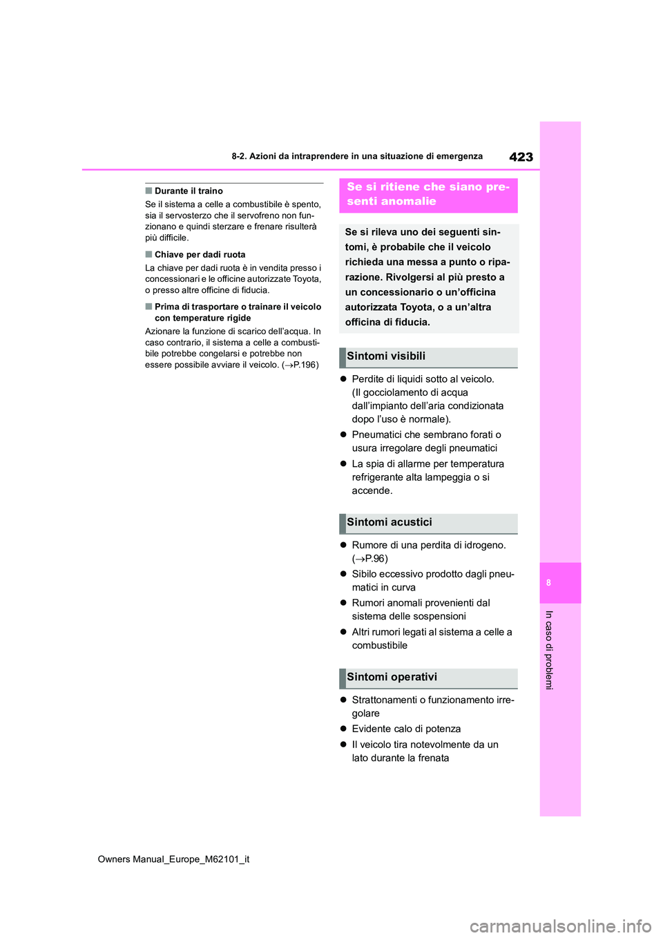 TOYOTA MIRAI 2021  Manuale duso (in Italian) 423
8
Owners Manual_Europe_M62101_it
8-2. Azioni da intraprendere in una situazione di emergenza
In caso di problemi
■Durante il traino 
Se il sistema a celle a combustibile è spento,  sia il servo