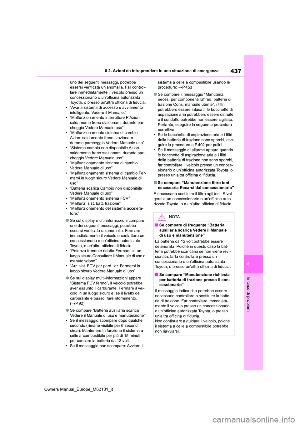 TOYOTA MIRAI 2021  Manuale duso (in Italian) 437
8
Owners Manual_Europe_M62101_it
8-2. Azioni da intraprendere in una situazione di emergenza
In caso di problemi
uno dei seguenti messaggi, potrebbe  essersi verificata un’anomalia. Far control-