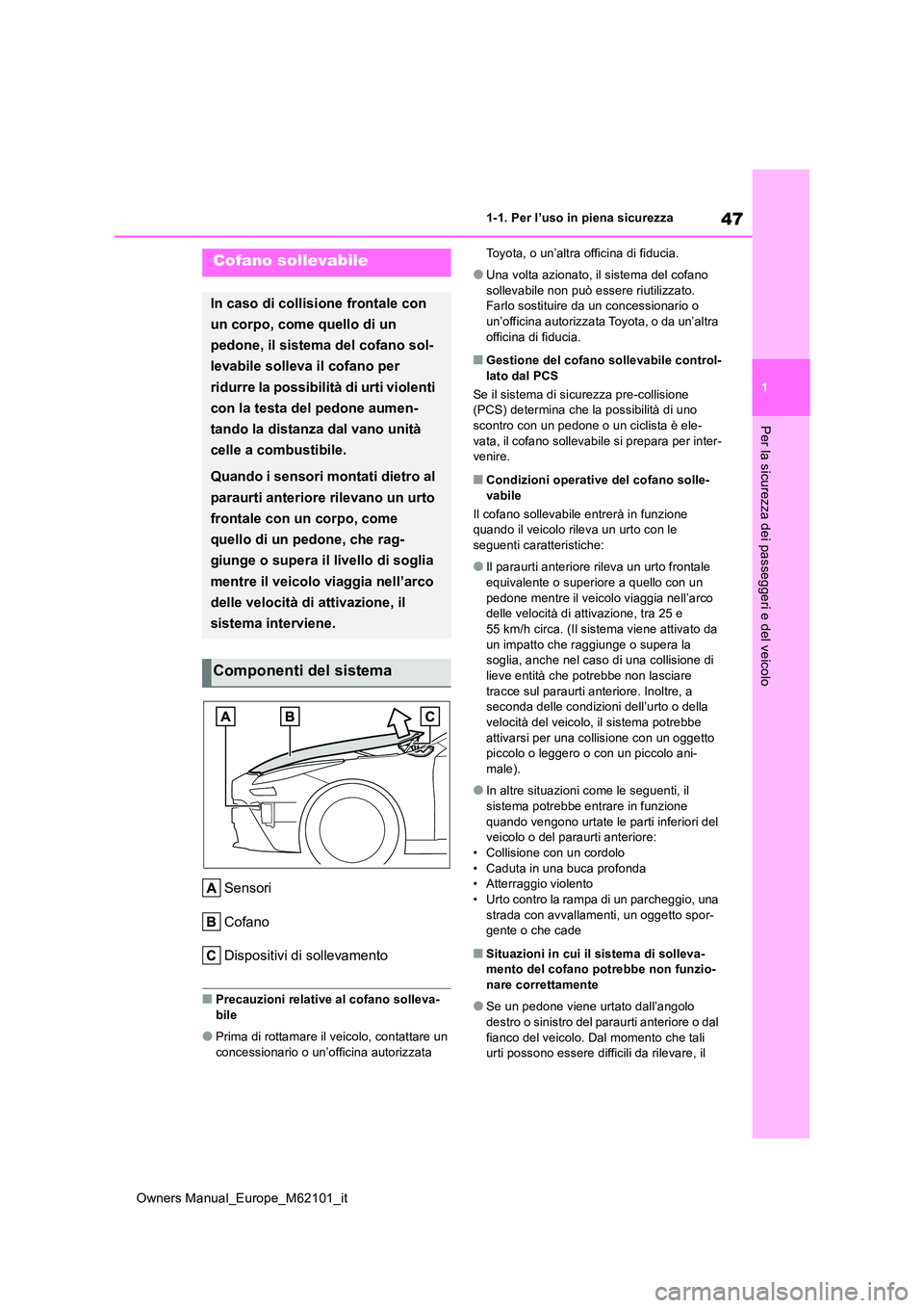 TOYOTA MIRAI 2021 Manuale duso (in Italian) 47
1
Owners Manual_Europe_M62101_it
1-1. Per l’uso in piena sicurezza
Per la sicurezza dei passeggeri e del veicolo
Sensori
Cofano
Dispositivi di sollevamento
■Precauzioni relative al cofano soll TOYOTA MIRAI 2021 Manuale duso (in Italian) 47
1
Owners Manual_Europe_M62101_it
1-1. Per l’uso in piena sicurezza
Per la sicurezza dei passeggeri e del veicolo
Sensori
Cofano
Dispositivi di sollevamento
■Precauzioni relative al cofano soll