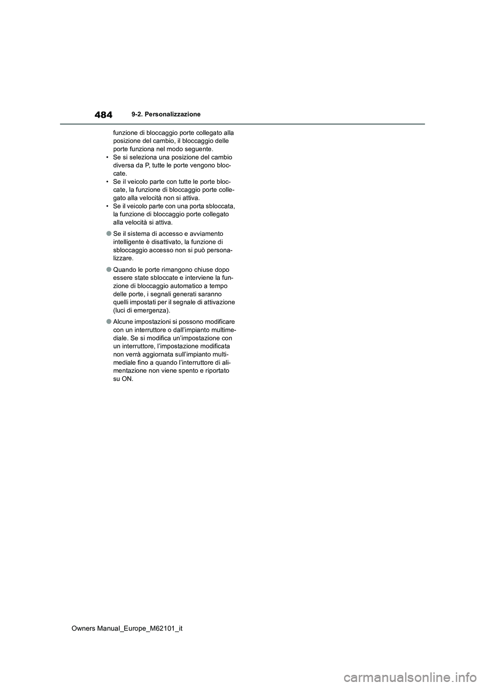 TOYOTA MIRAI 2021  Manuale duso (in Italian) 484
Owners Manual_Europe_M62101_it
9-2. Personalizzazione 
funzione di bloccaggio porte collegato alla  posizione del cambio, il bloccaggio delle porte funziona nel modo seguente. 
• Se si seleziona