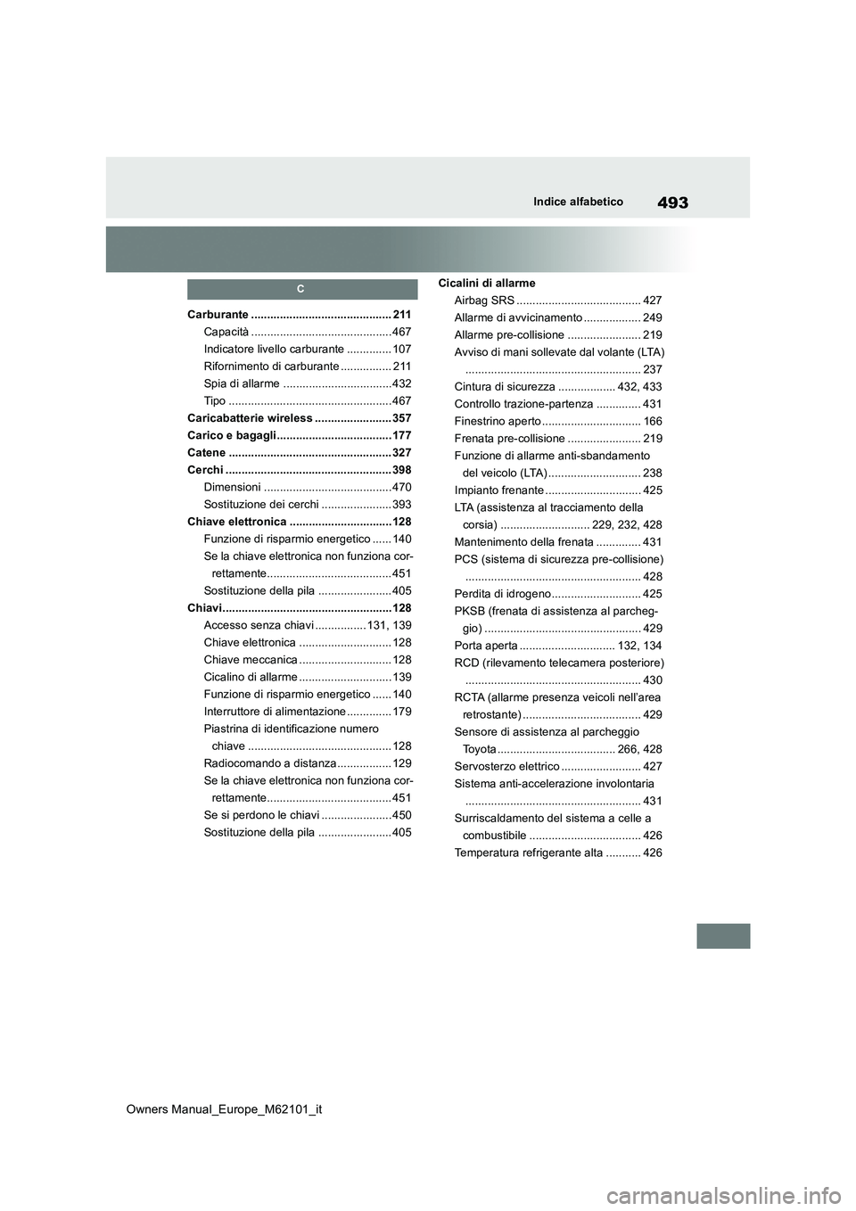TOYOTA MIRAI 2021  Manuale duso (in Italian) 493
Owners Manual_Europe_M62101_it
Indice alfabetico
C
Carburante ............................................ 211 
Capacità ............................................ 467
Indicatore livello carbur