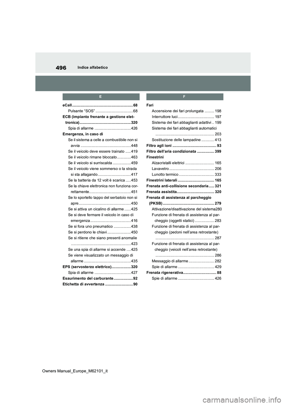 TOYOTA MIRAI 2021 Manuale duso (in Italian) 496
Owners Manual_Europe_M62101_it
Indice alfabetico
E
eCall .........................................................68
Pulsante “SOS” ................................... 68
ECB (impianto frenan TOYOTA MIRAI 2021 Manuale duso (in Italian) 496
Owners Manual_Europe_M62101_it
Indice alfabetico
E
eCall .........................................................68
Pulsante “SOS” ................................... 68
ECB (impianto frenan