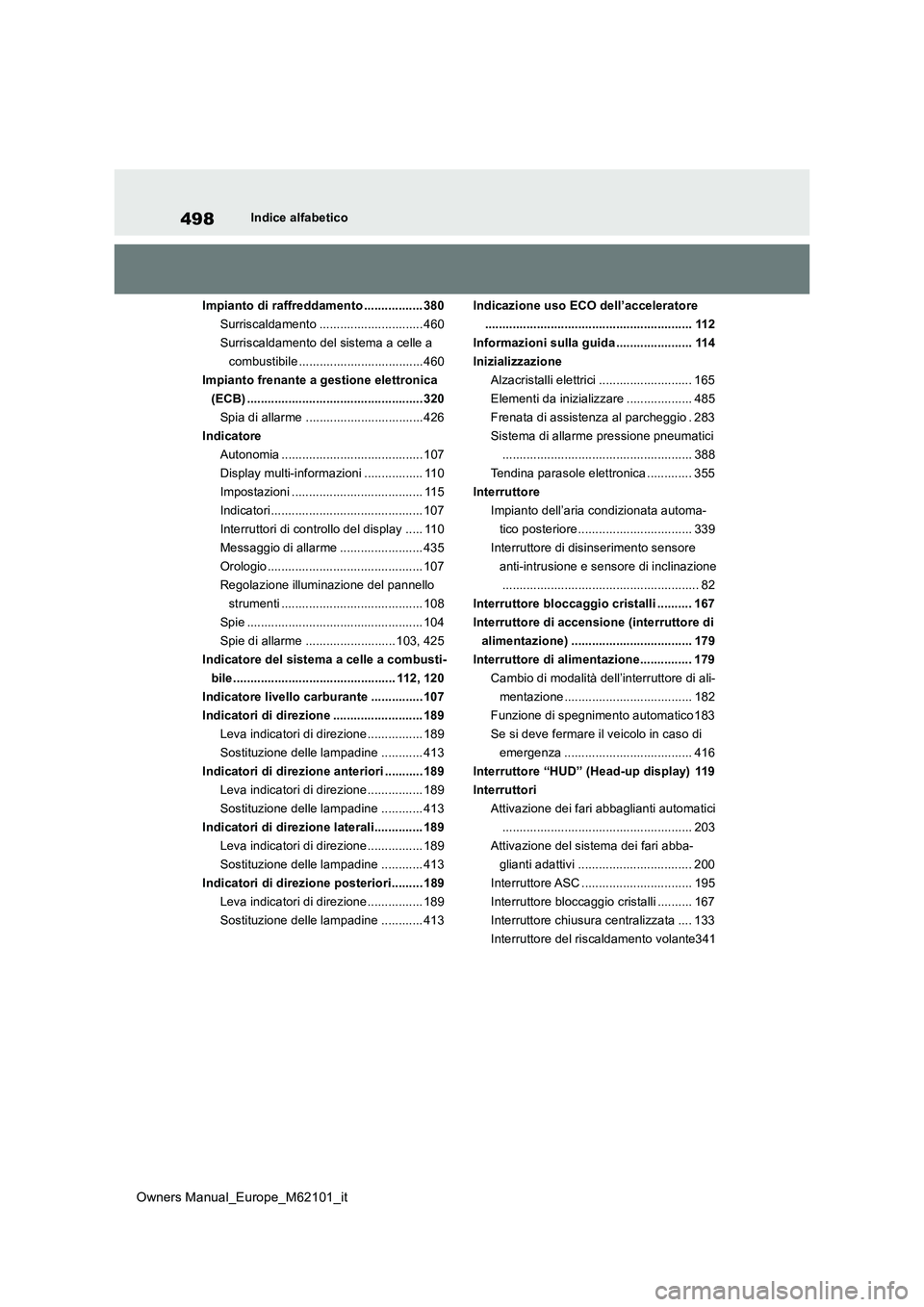 TOYOTA MIRAI 2021  Manuale duso (in Italian) 498
Owners Manual_Europe_M62101_it
Indice alfabetico 
Impianto di raffreddamento ................. 380 
Surriscaldamento .............................. 460
Surriscaldamento del sistema a celle a 
comb