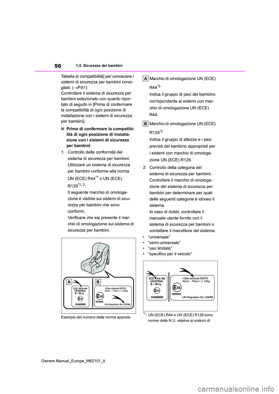 TOYOTA MIRAI 2021  Manuale duso (in Italian) 56
Owners Manual_Europe_M62101_it
1-2. Sicurezza dei bambini
Tabella di compatibilità] per conoscere i  
sistemi di sicurezza per bambini consi-
gliati. ( P. 6 1 ) 
Controllare il sistema di sicur