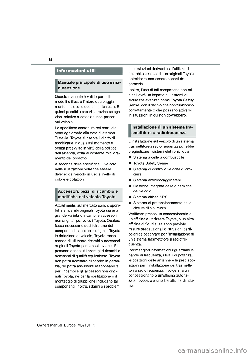 TOYOTA MIRAI 2021 Manuale duso (in Italian) 6
Owners Manual_Europe_M62101_it
Questo manuale è valido per tutti i
modelli e illustra l’intero equipaggia-
mento, incluse le opzioni a richiesta. È
quindi possibile che vi si trovino spiega-
TOYOTA MIRAI 2021 Manuale duso (in Italian) 6
Owners Manual_Europe_M62101_it
Questo manuale è valido per tutti i
modelli e illustra l’intero equipaggia-
mento, incluse le opzioni a richiesta. È
quindi possibile che vi si trovino spiega-