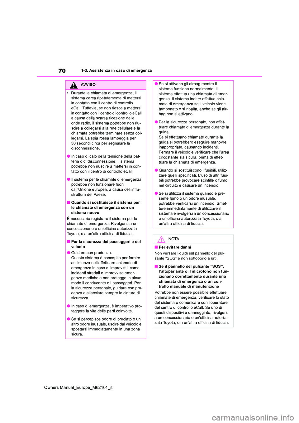 TOYOTA MIRAI 2021 Manuale duso (in Italian) 70
Owners Manual_Europe_M62101_it
1-3. Assistenza in caso di emergenza
AVVISO
• Durante la chiamata di emergenza, il
sistema cerca ripetutamente di mettersi in contatto con il centro di controllo TOYOTA MIRAI 2021 Manuale duso (in Italian) 70
Owners Manual_Europe_M62101_it
1-3. Assistenza in caso di emergenza
AVVISO
• Durante la chiamata di emergenza, il
sistema cerca ripetutamente di mettersi in contatto con il centro di controllo