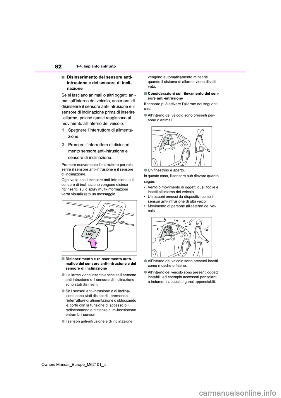 TOYOTA MIRAI 2021  Manuale duso (in Italian) 82
Owners Manual_Europe_M62101_it
1-4. Impianto antifurto
■Disinserimento del sensore anti- 
intrusione e del sensore di incli-
nazione 
Se si lasciano animali o altri oggetti ani- 
mati all’inter