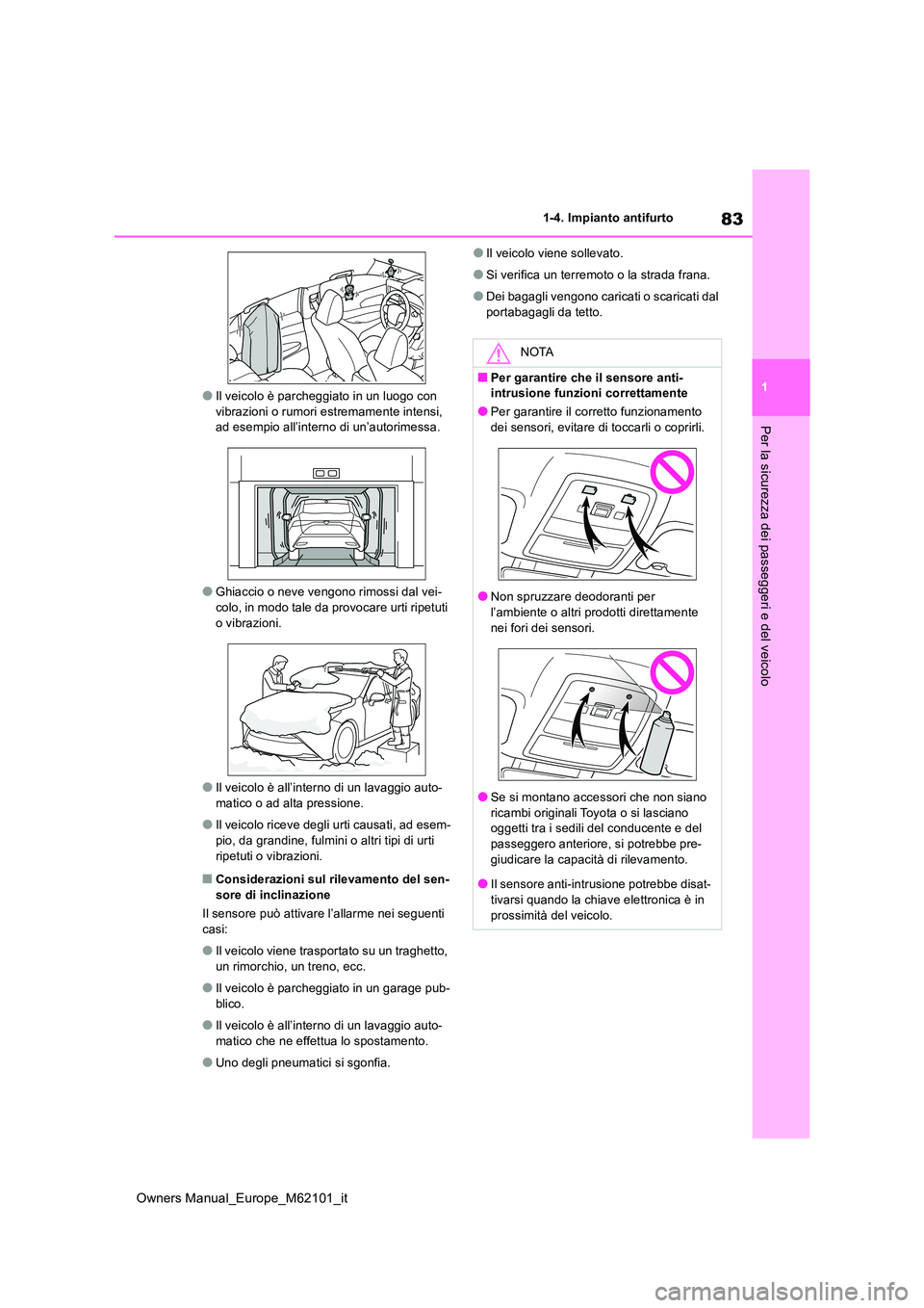 TOYOTA MIRAI 2021  Manuale duso (in Italian) 83
1
Owners Manual_Europe_M62101_it
1-4. Impianto antifurto
Per la sicurezza dei passeggeri e del veicolo
●Il veicolo è parcheggiato in un luogo con  vibrazioni o rumori es tremamente intensi,  ad 