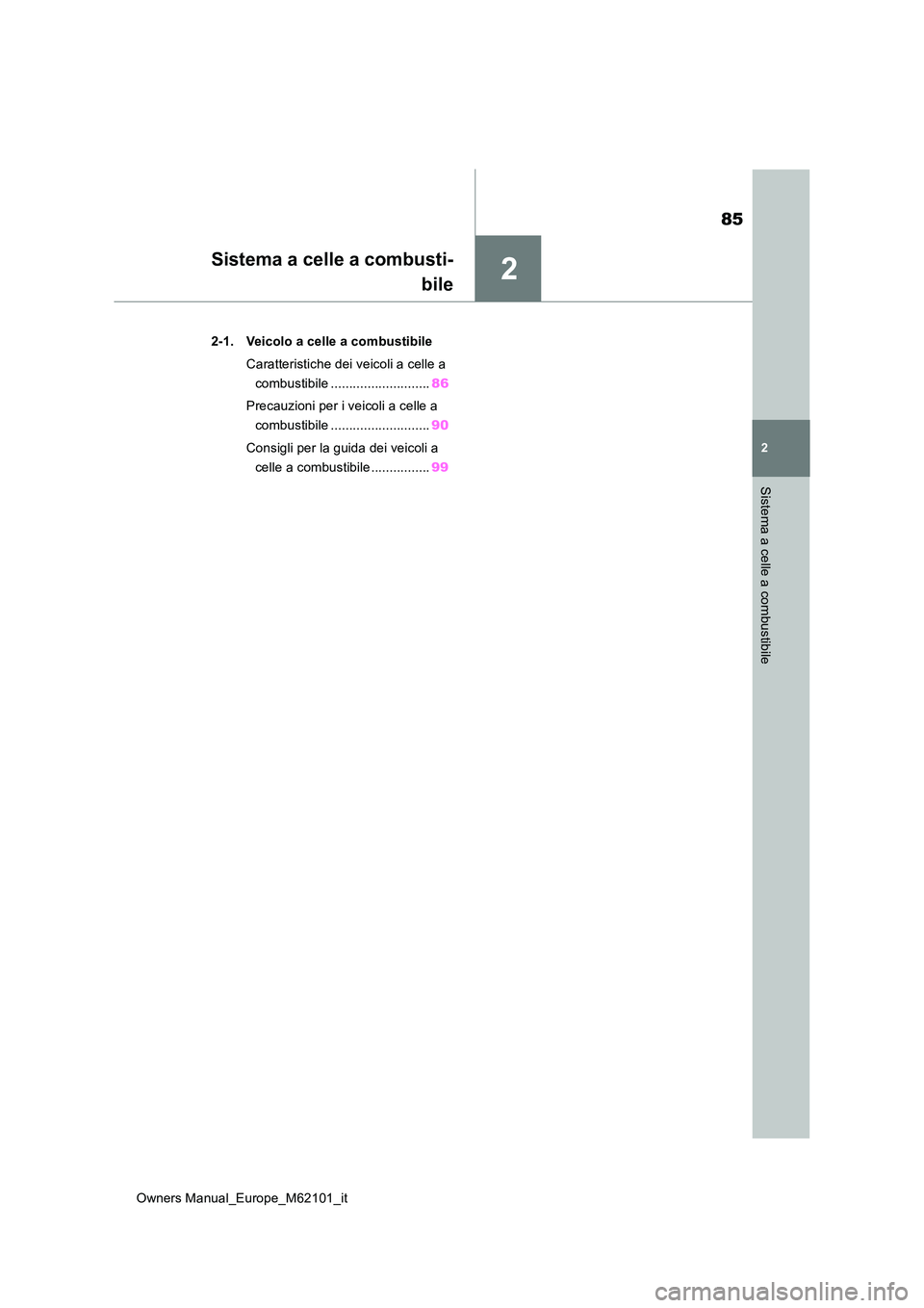 TOYOTA MIRAI 2021 Manuale duso (in Italian) 2
85
Owners Manual_Europe_M62101_it
2
Sistema a celle a combustibile
Sistema a celle a combusti-
bile
2-1. Veicolo a celle a combustibile
Caratteristiche dei veicoli a celle a
combustibile ....... TOYOTA MIRAI 2021 Manuale duso (in Italian) 2
85
Owners Manual_Europe_M62101_it
2
Sistema a celle a combustibile
Sistema a celle a combusti-
bile
2-1. Veicolo a celle a combustibile
Caratteristiche dei veicoli a celle a
combustibile .......