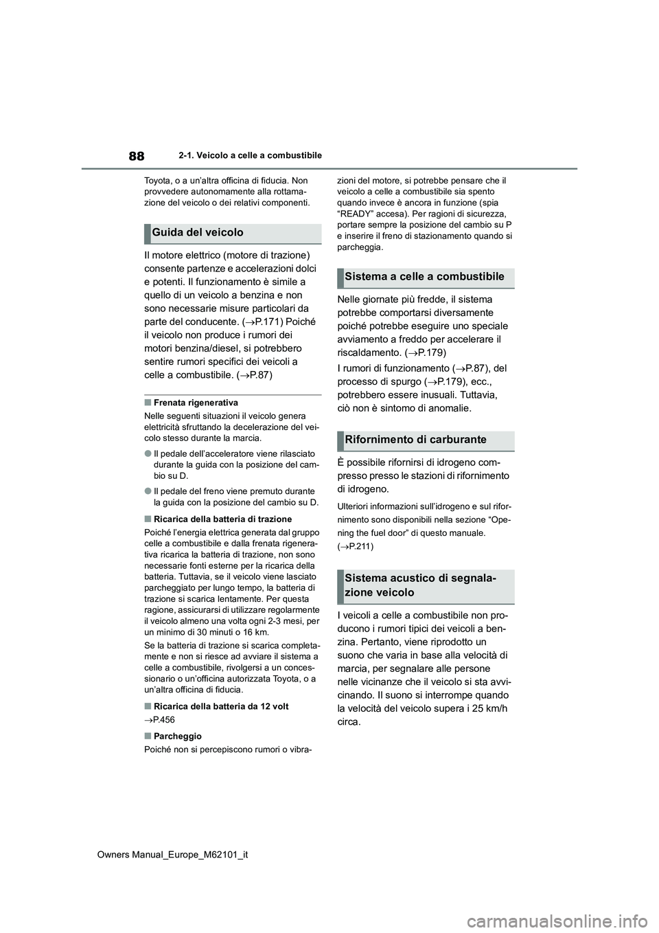 TOYOTA MIRAI 2021 Manuale duso (in Italian) 88
Owners Manual_Europe_M62101_it
2-1. Veicolo a celle a combustibile
Toyota, o a un’altra officina di fiducia. Non provvedere autonomamente alla rottama-zione del veicolo o dei relativi component TOYOTA MIRAI 2021 Manuale duso (in Italian) 88
Owners Manual_Europe_M62101_it
2-1. Veicolo a celle a combustibile
Toyota, o a un’altra officina di fiducia. Non provvedere autonomamente alla rottama-zione del veicolo o dei relativi component