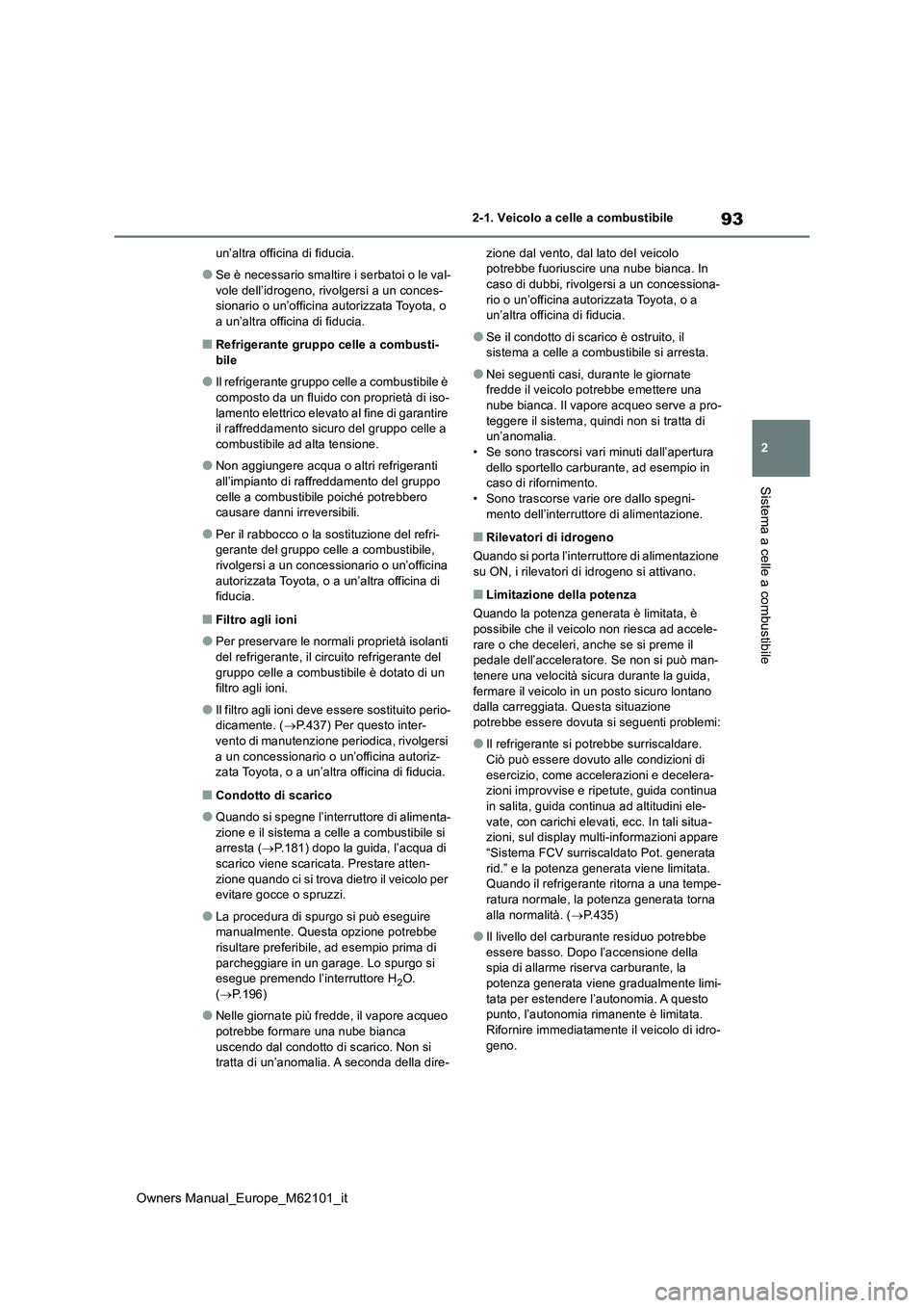 TOYOTA MIRAI 2021 Manuale duso (in Italian) 93
2
Owners Manual_Europe_M62101_it
2-1. Veicolo a celle a combustibile
Sistema a celle a combustibile
un’altra officina di fiducia.
●Se è necessario smaltire i serbatoi o le val-
vole dell’id TOYOTA MIRAI 2021 Manuale duso (in Italian) 93
2
Owners Manual_Europe_M62101_it
2-1. Veicolo a celle a combustibile
Sistema a celle a combustibile
un’altra officina di fiducia.
●Se è necessario smaltire i serbatoi o le val-
vole dell’id