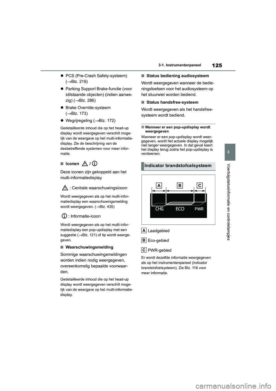 TOYOTA MIRAI 2021 Instructieboekje (in Dutch) 125
3
MIRAI Handleiding_Europa_M62035_nl
3-1. Instrumentenpaneel
Voertuigstatusinformatie en controlelampjes
PCS (Pre-Crash Safety-systeem)
(→Blz. 219)
Parking Support Brake-functie (voor
TOYOTA MIRAI 2021 Instructieboekje (in Dutch) 125
3
MIRAI Handleiding_Europa_M62035_nl
3-1. Instrumentenpaneel
Voertuigstatusinformatie en controlelampjes
PCS (Pre-Crash Safety-systeem)
(→Blz. 219)
Parking Support Brake-functie (voor