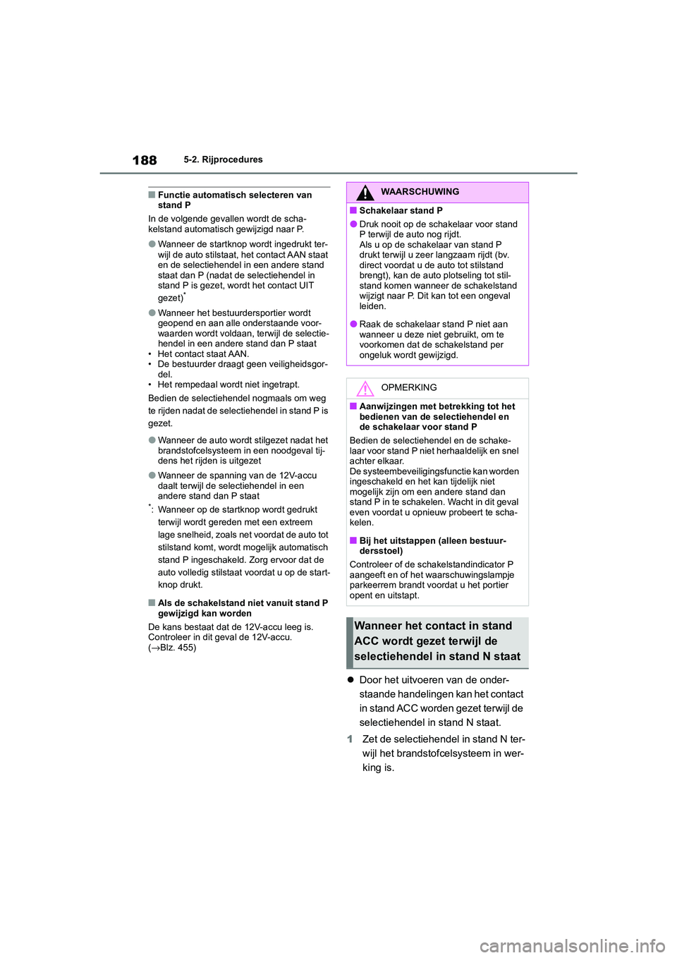 TOYOTA MIRAI 2021 Instructieboekje (in Dutch) 188
MIRAI Handleiding_Europa_M62035_nl
5-2. Rijprocedures
■Functie automatisch selecteren van
stand P
In de volgende gevallen wordt de scha-
kelstand automatisch gewijzigd naar P.
●Wanneer de sta TOYOTA MIRAI 2021 Instructieboekje (in Dutch) 188
MIRAI Handleiding_Europa_M62035_nl
5-2. Rijprocedures
■Functie automatisch selecteren van
stand P
In de volgende gevallen wordt de scha-
kelstand automatisch gewijzigd naar P.
●Wanneer de sta