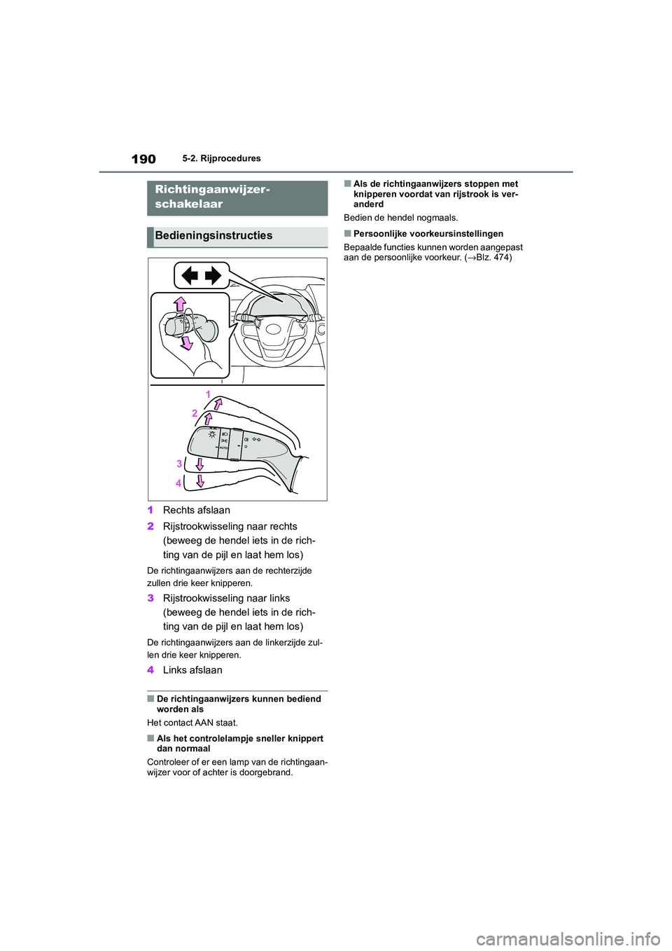 TOYOTA MIRAI 2021  Instructieboekje (in Dutch) 190
MIRAI Handleiding_Europa_M62035_nl
5-2. Rijprocedures
1Rechts afslaan
2 Rijstrookwisseling naar rechts 
(beweeg de hendel iets in de rich-
ting van de pijl en laat hem los)
De richtingaanwijzers a