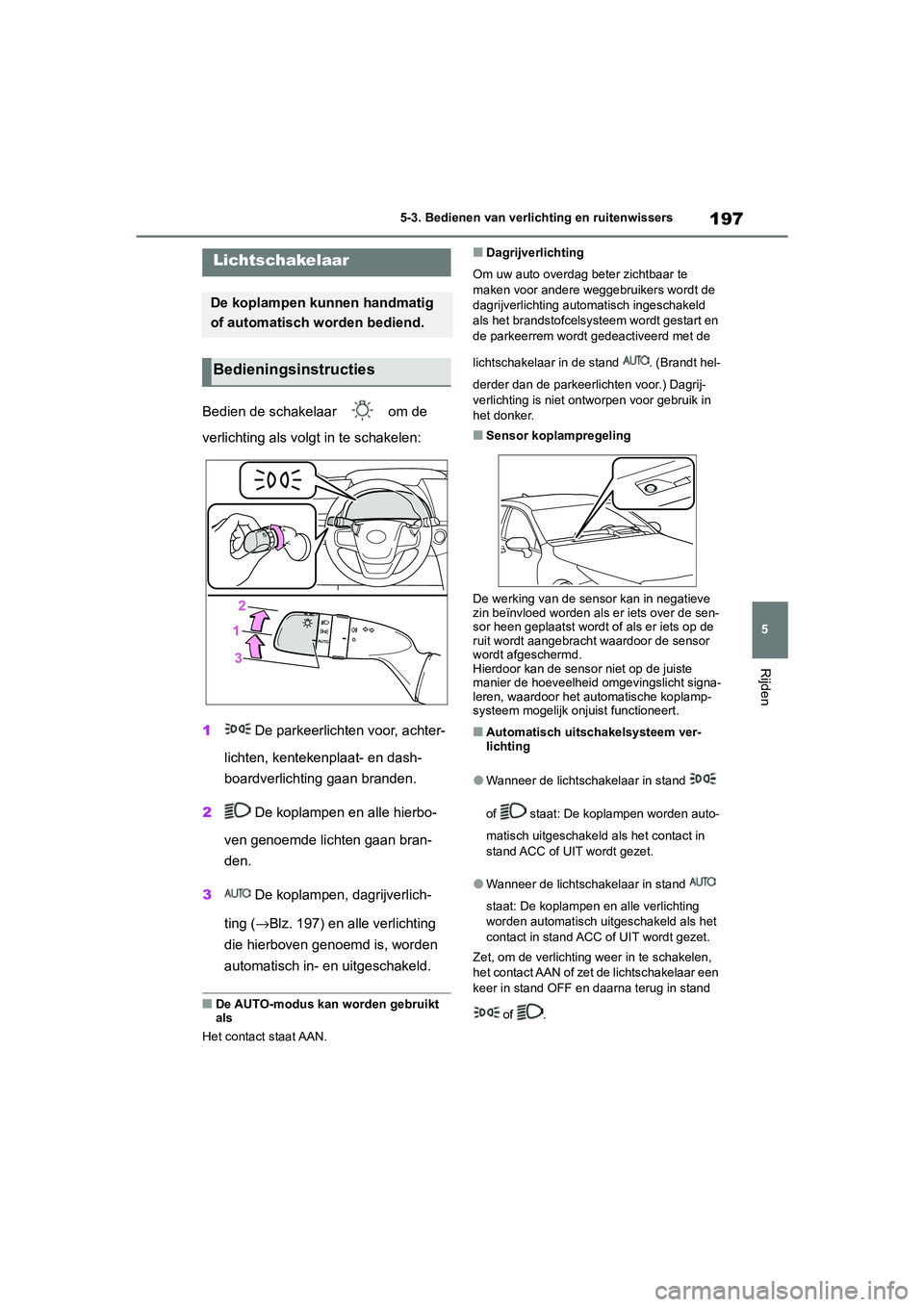 TOYOTA MIRAI 2021  Instructieboekje (in Dutch) 197
5
MIRAI Handleiding_Europa_M62035_nl
5-3. Bedienen van verlichting en ruitenwissers
Rijden
5-3.Bedienen van verlichting en ruitenwissers
Bedien de schakelaar   om de 
verlichting als volgt in te s