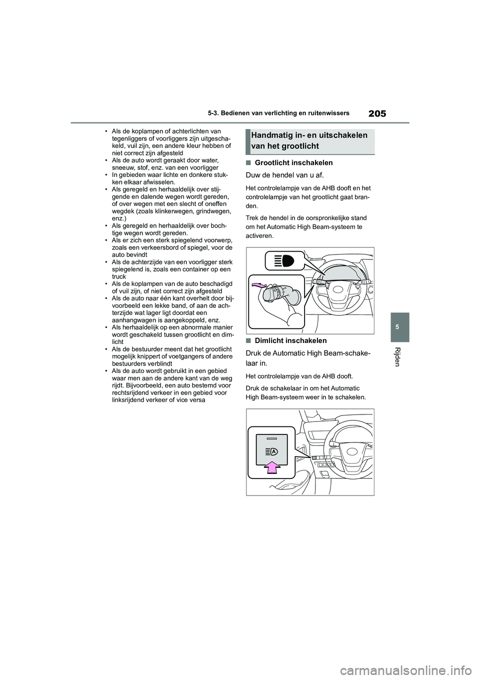TOYOTA MIRAI 2021 Instructieboekje (in Dutch) 205
5
MIRAI Handleiding_Europa_M62035_nl
5-3. Bedienen van verlichting en ruitenwissers
Rijden
• Als de koplampen of achterlichten van tegenliggers of voorli ggers zijn uitgescha-
keld, vuil zijn, e TOYOTA MIRAI 2021 Instructieboekje (in Dutch) 205
5
MIRAI Handleiding_Europa_M62035_nl
5-3. Bedienen van verlichting en ruitenwissers
Rijden
• Als de koplampen of achterlichten van tegenliggers of voorli ggers zijn uitgescha-
keld, vuil zijn, e
