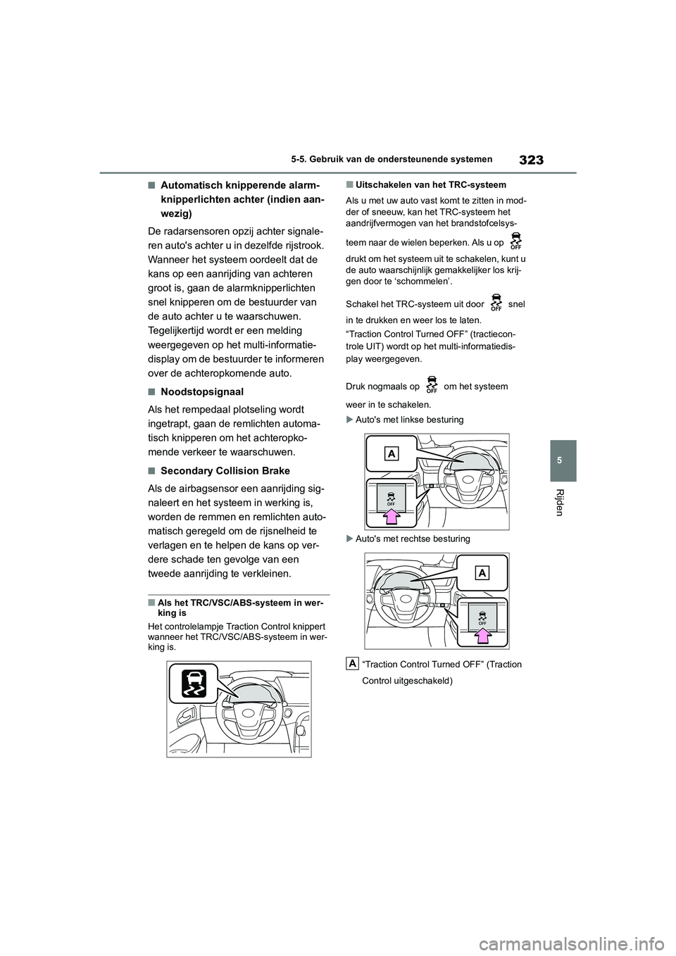 TOYOTA MIRAI 2021  Instructieboekje (in Dutch) 323
5
MIRAI Handleiding_Europa_M62035_nl
5-5. Gebruik van de ondersteunende systemen
Rijden
■Automatisch knipperende alarm-
knipperlichten achter (indien aan-
wezig)
De radarsensoren opzij achter si