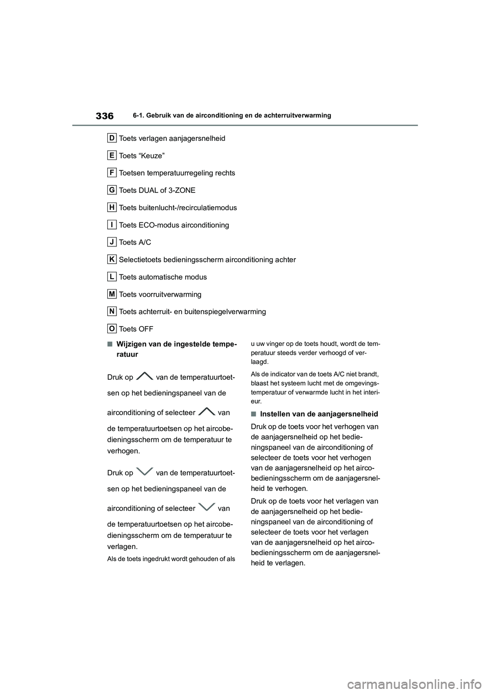 TOYOTA MIRAI 2021 Instructieboekje (in Dutch) 336
MIRAI Handleiding_Europa_M62035_nl
6-1. Gebruik van de airconditioning en de achterruitverwarming
Toets verlagen aanjagersnelheid
Toets “Keuze”
Toetsen temperatuurregeling rechts
Toets DUAL of TOYOTA MIRAI 2021 Instructieboekje (in Dutch) 336
MIRAI Handleiding_Europa_M62035_nl
6-1. Gebruik van de airconditioning en de achterruitverwarming
Toets verlagen aanjagersnelheid
Toets “Keuze”
Toetsen temperatuurregeling rechts
Toets DUAL of
