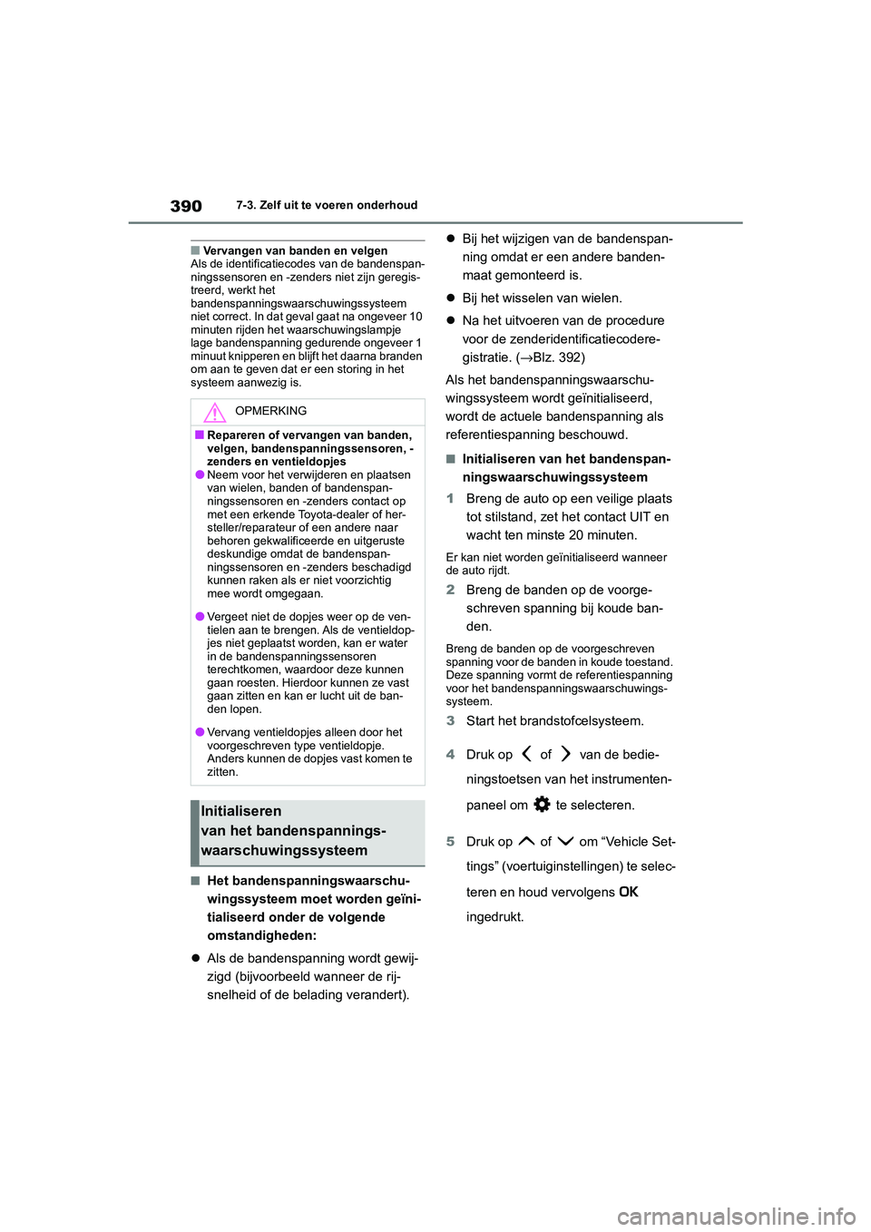 TOYOTA MIRAI 2021  Instructieboekje (in Dutch) 390
MIRAI Handleiding_Europa_M62035_nl
7-3. Zelf uit te voeren onderhoud
■Vervangen van banden en velgen
Als de identificatiecodes van de bandenspan-
ningssensoren en -zenders niet zijn geregis-
tre