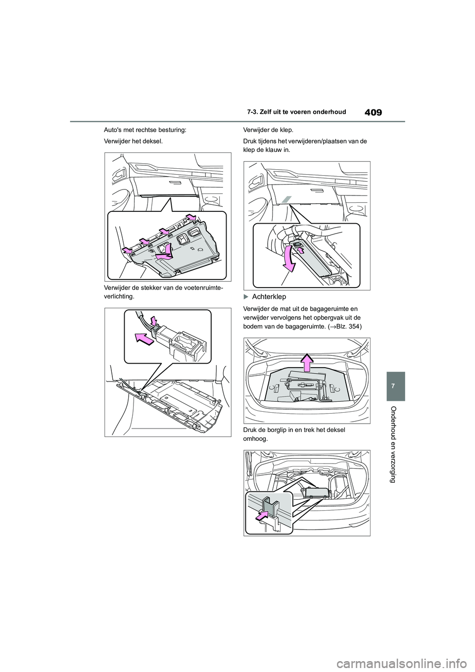 TOYOTA MIRAI 2021 Instructieboekje (in Dutch) 409
7
MIRAI Handleiding_Europa_M62035_nl
7-3. Zelf uit te voeren onderhoud
Onderhoud en verzorging
Autos met rechtse besturing:
Verwijder het deksel.
Verwijder de stekker van de voetenruimte-
verlich TOYOTA MIRAI 2021 Instructieboekje (in Dutch) 409
7
MIRAI Handleiding_Europa_M62035_nl
7-3. Zelf uit te voeren onderhoud
Onderhoud en verzorging
Autos met rechtse besturing:
Verwijder het deksel.
Verwijder de stekker van de voetenruimte-
verlich