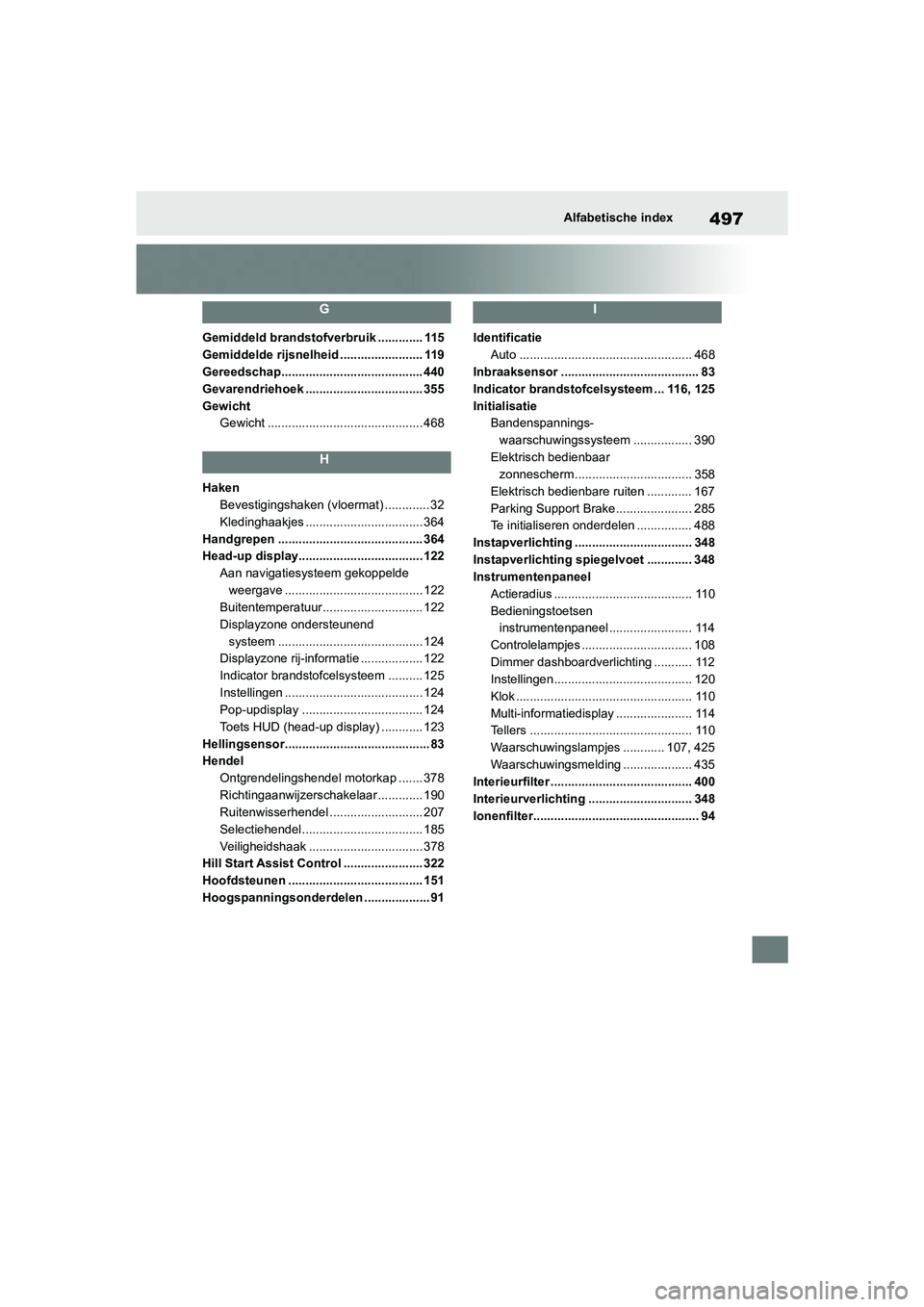 TOYOTA MIRAI 2021 Instructieboekje (in Dutch) 497
MIRAI Handleiding_Europa_M62035_nl
Alfabetische index
G
Gemiddeld brandstofverbruik ............. 115
Gemiddelde rijsnelheid ........................ 119
Gereedschap............................... TOYOTA MIRAI 2021 Instructieboekje (in Dutch) 497
MIRAI Handleiding_Europa_M62035_nl
Alfabetische index
G
Gemiddeld brandstofverbruik ............. 115
Gemiddelde rijsnelheid ........................ 119
Gereedschap...............................