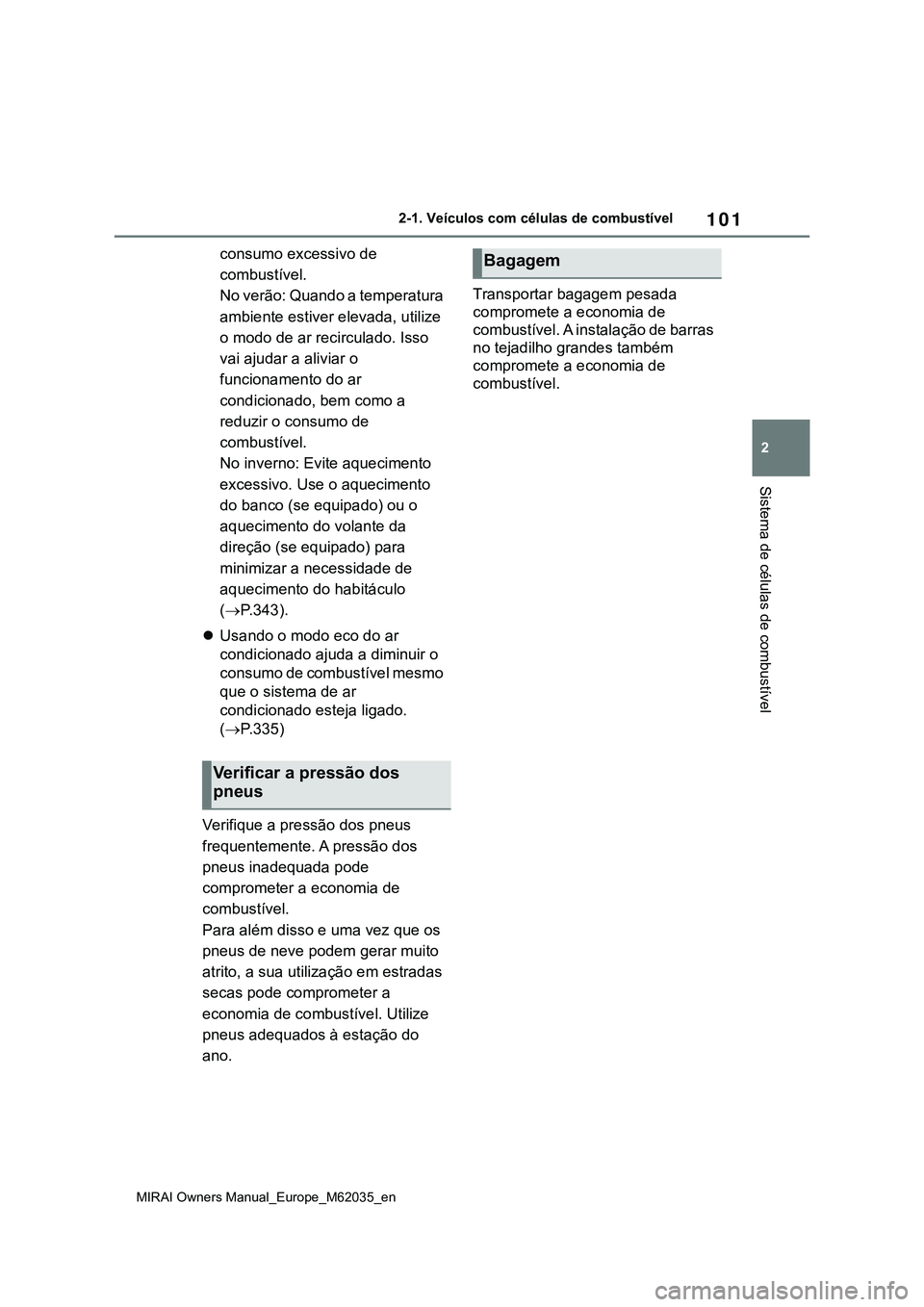 TOYOTA MIRAI 2021 Manual de utilização (in Portuguese) 101
2
MIRAI Owners Manual_Europe_M62035_en
2-1. Veículos com células de combustível
Sistema de células de combustível
consumo excessivo de
combustível.
No verão: Quando a temperatura
ambiente TOYOTA MIRAI 2021 Manual de utilização (in Portuguese) 101
2
MIRAI Owners Manual_Europe_M62035_en
2-1. Veículos com células de combustível
Sistema de células de combustível
consumo excessivo de
combustível.
No verão: Quando a temperatura
ambiente