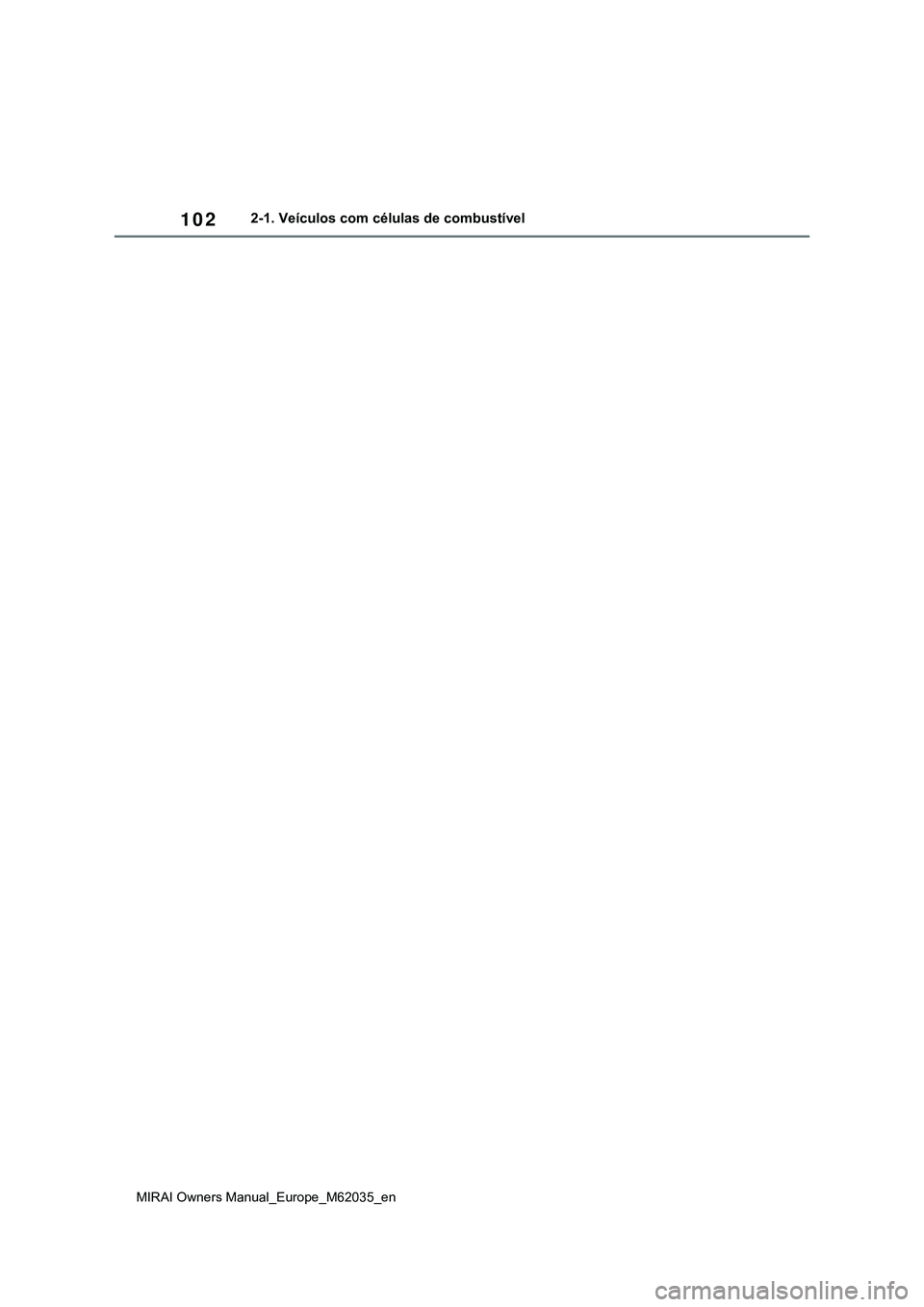 TOYOTA MIRAI 2021 Manual de utilização (in Portuguese) 102
MIRAI Owners Manual_Europe_M62035_en
2-1. Veículos com células de combustível TOYOTA MIRAI 2021 Manual de utilização (in Portuguese) 102
MIRAI Owners Manual_Europe_M62035_en
2-1. Veículos com células de combustível