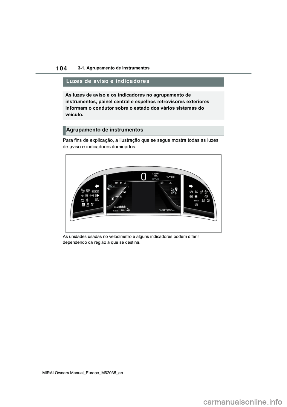 TOYOTA MIRAI 2021 Manual de utilização (in Portuguese) 104
MIRAI Owners Manual_Europe_M62035_en
3-1. Agrupamento de instrumentos
3-1.Agrupamento de instrumentos
Para fins de explicação, a ilustração que se segue mostra todas as luzes
de aviso e indic TOYOTA MIRAI 2021 Manual de utilização (in Portuguese) 104
MIRAI Owners Manual_Europe_M62035_en
3-1. Agrupamento de instrumentos
3-1.Agrupamento de instrumentos
Para fins de explicação, a ilustração que se segue mostra todas as luzes
de aviso e indic