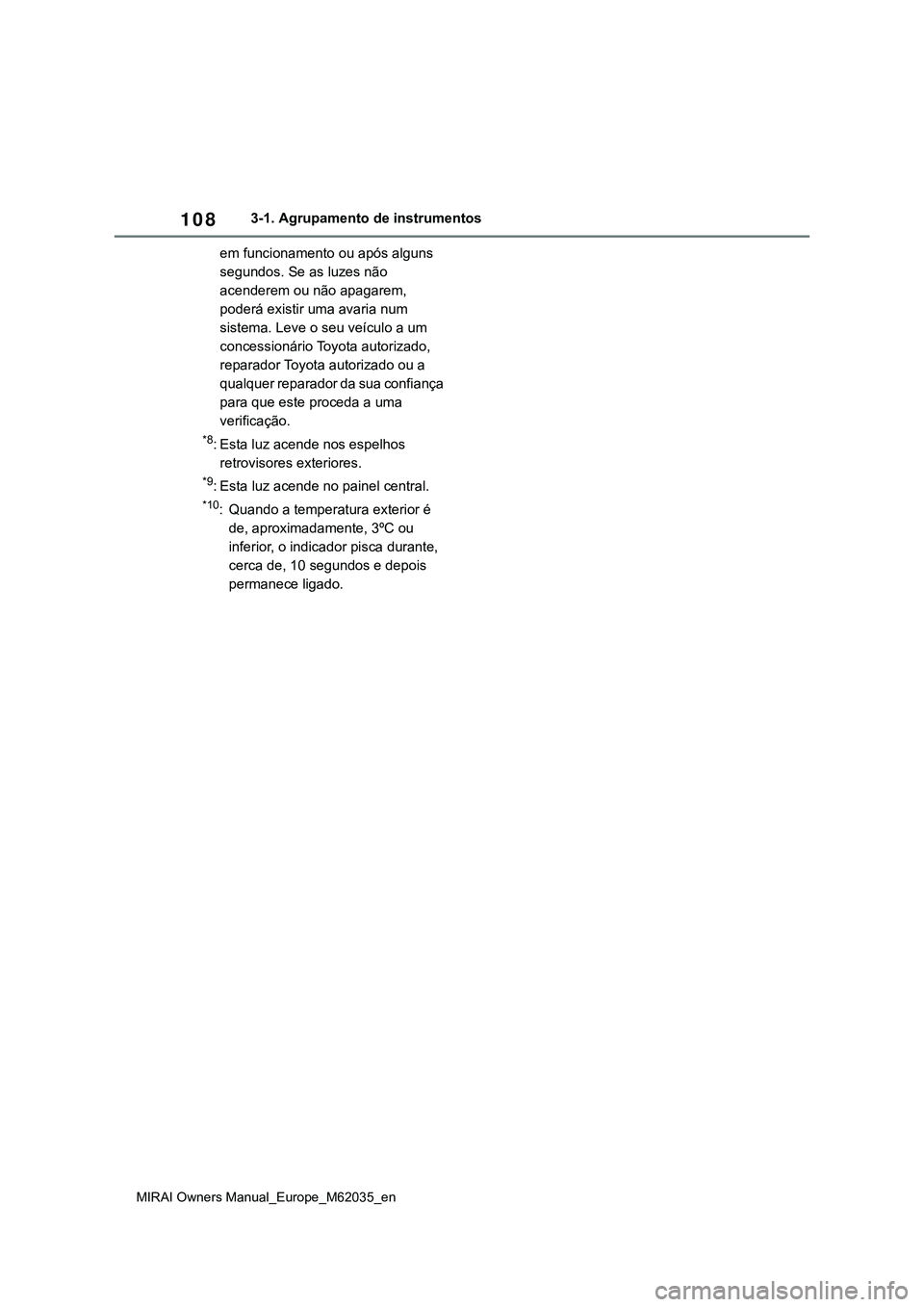 TOYOTA MIRAI 2021 Manual de utilização (in Portuguese) 108
MIRAI Owners Manual_Europe_M62035_en
3-1. Agrupamento de instrumentos
em funcionamento ou após alguns
segundos. Se as luzes não
acenderem ou não apagarem,
poderá existir uma avaria num
sis TOYOTA MIRAI 2021 Manual de utilização (in Portuguese) 108
MIRAI Owners Manual_Europe_M62035_en
3-1. Agrupamento de instrumentos
em funcionamento ou após alguns
segundos. Se as luzes não
acenderem ou não apagarem,
poderá existir uma avaria num
sis