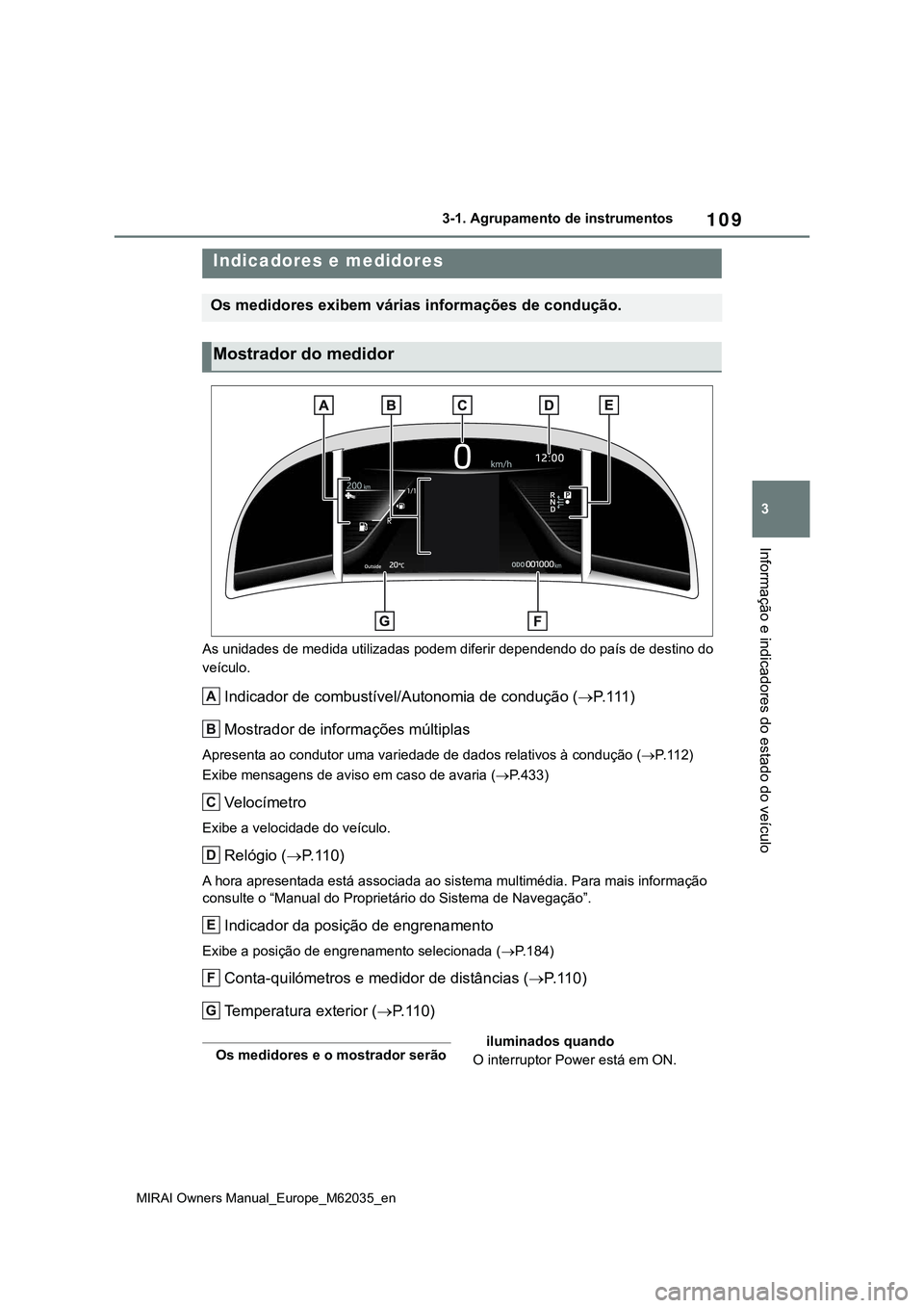 TOYOTA MIRAI 2021 Manual de utilização (in Portuguese) 109
3
MIRAI Owners Manual_Europe_M62035_en
3-1. Agrupamento de instrumentos
Informação e indicadores do estado do veículo
As unidades de medida utilizadas podem diferir dependendo do país de desti TOYOTA MIRAI 2021 Manual de utilização (in Portuguese) 109
3
MIRAI Owners Manual_Europe_M62035_en
3-1. Agrupamento de instrumentos
Informação e indicadores do estado do veículo
As unidades de medida utilizadas podem diferir dependendo do país de desti