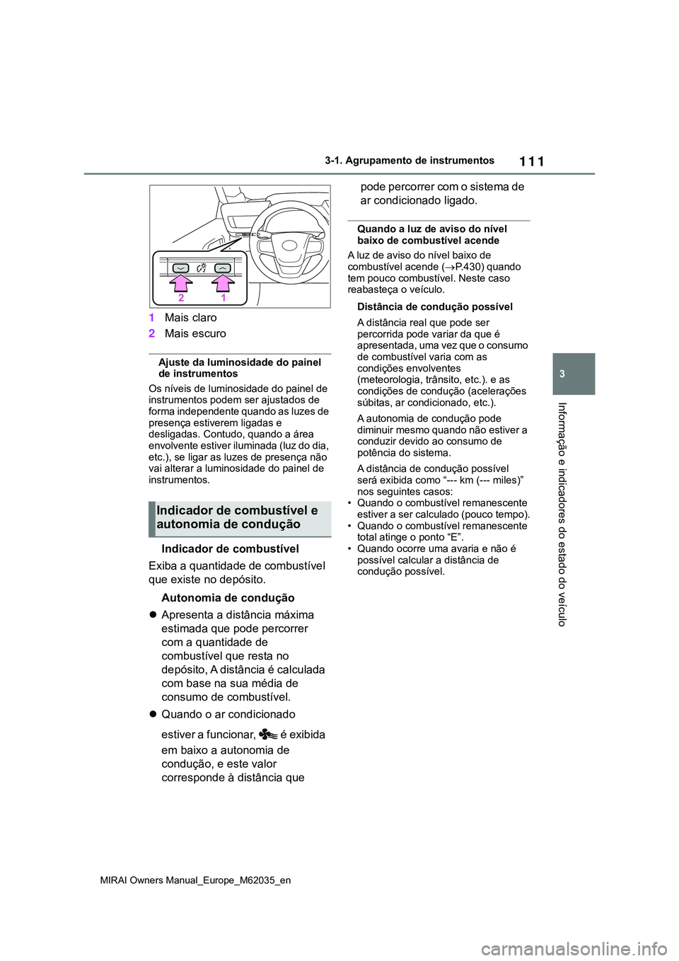TOYOTA MIRAI 2021 Manual de utilização (in Portuguese) 111
3
MIRAI Owners Manual_Europe_M62035_en
3-1. Agrupamento de instrumentos
Informação e indicadores do estado do veículo
1Mais claro
2Mais escuro
Ajuste da luminosidade do painel
de instrumentos
TOYOTA MIRAI 2021 Manual de utilização (in Portuguese) 111
3
MIRAI Owners Manual_Europe_M62035_en
3-1. Agrupamento de instrumentos
Informação e indicadores do estado do veículo
1Mais claro
2Mais escuro
Ajuste da luminosidade do painel
de instrumentos
