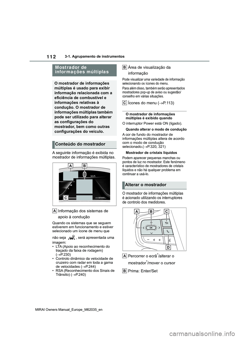 TOYOTA MIRAI 2021 Manual de utilização (in Portuguese) 112
MIRAI Owners Manual_Europe_M62035_en
3-1. Agrupamento de instrumentos
A seguinte informação é exibida no
mostrador de informações múltiplas.
Informação dos sistemas de
apoio à conduçã TOYOTA MIRAI 2021 Manual de utilização (in Portuguese) 112
MIRAI Owners Manual_Europe_M62035_en
3-1. Agrupamento de instrumentos
A seguinte informação é exibida no
mostrador de informações múltiplas.
Informação dos sistemas de
apoio à conduçã