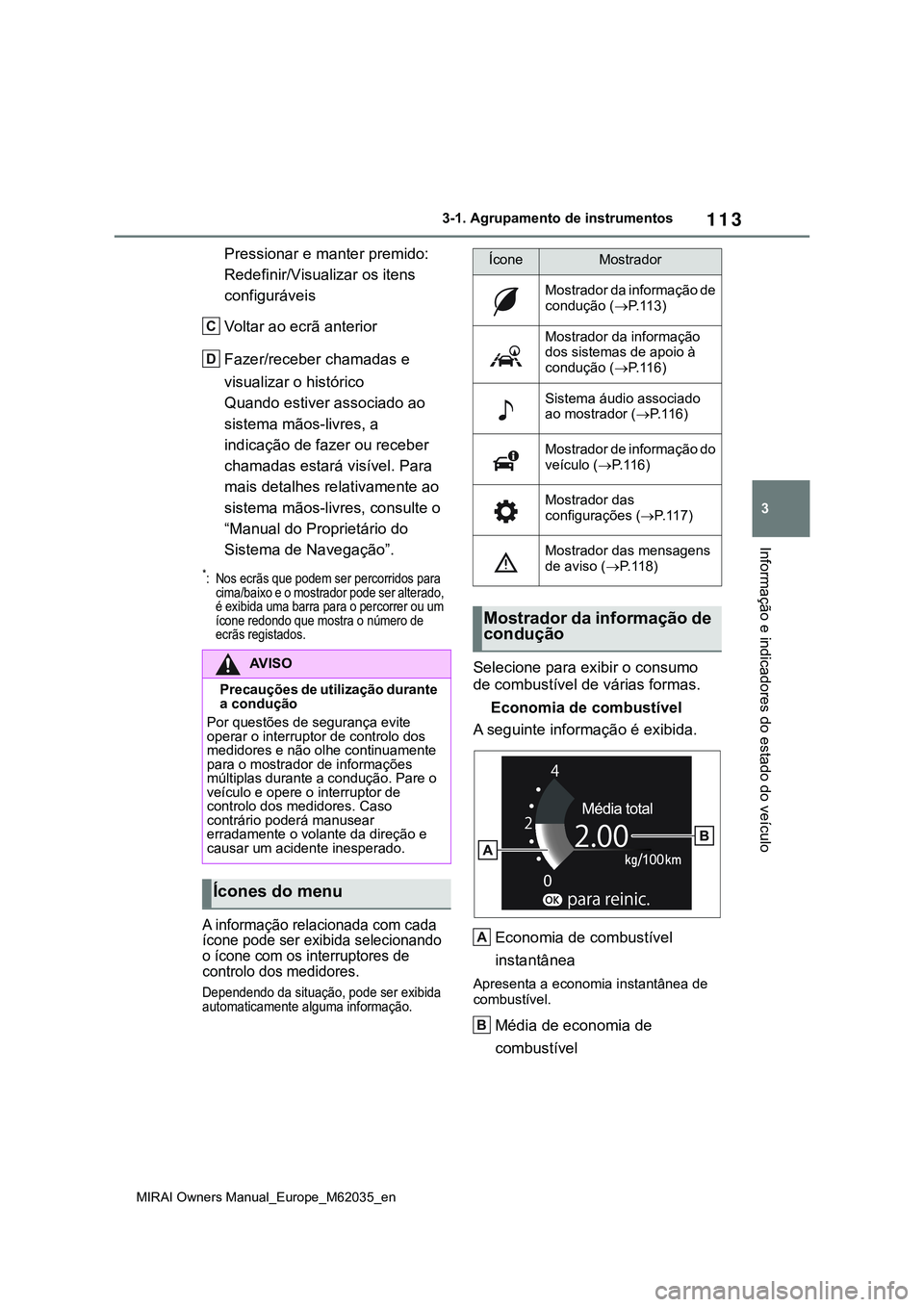 TOYOTA MIRAI 2021 Manual de utilização (in Portuguese) 113
3
MIRAI Owners Manual_Europe_M62035_en
3-1. Agrupamento de instrumentos
Informação e indicadores do estado do veículo
Pressionar e manter premido:
Redefinir/Visualizar os itens
configuráveis TOYOTA MIRAI 2021 Manual de utilização (in Portuguese) 113
3
MIRAI Owners Manual_Europe_M62035_en
3-1. Agrupamento de instrumentos
Informação e indicadores do estado do veículo
Pressionar e manter premido:
Redefinir/Visualizar os itens
configuráveis