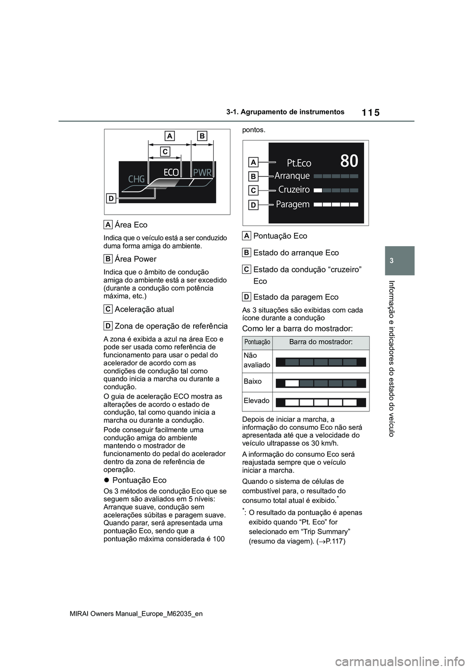 TOYOTA MIRAI 2021 Manual de utilização (in Portuguese) 115
3
MIRAI Owners Manual_Europe_M62035_en
3-1. Agrupamento de instrumentos
Informação e indicadores do estado do veículo
Área Eco
Indica que o veículo está a ser conduzido
duma forma amiga do TOYOTA MIRAI 2021 Manual de utilização (in Portuguese) 115
3
MIRAI Owners Manual_Europe_M62035_en
3-1. Agrupamento de instrumentos
Informação e indicadores do estado do veículo
Área Eco
Indica que o veículo está a ser conduzido
duma forma amiga do