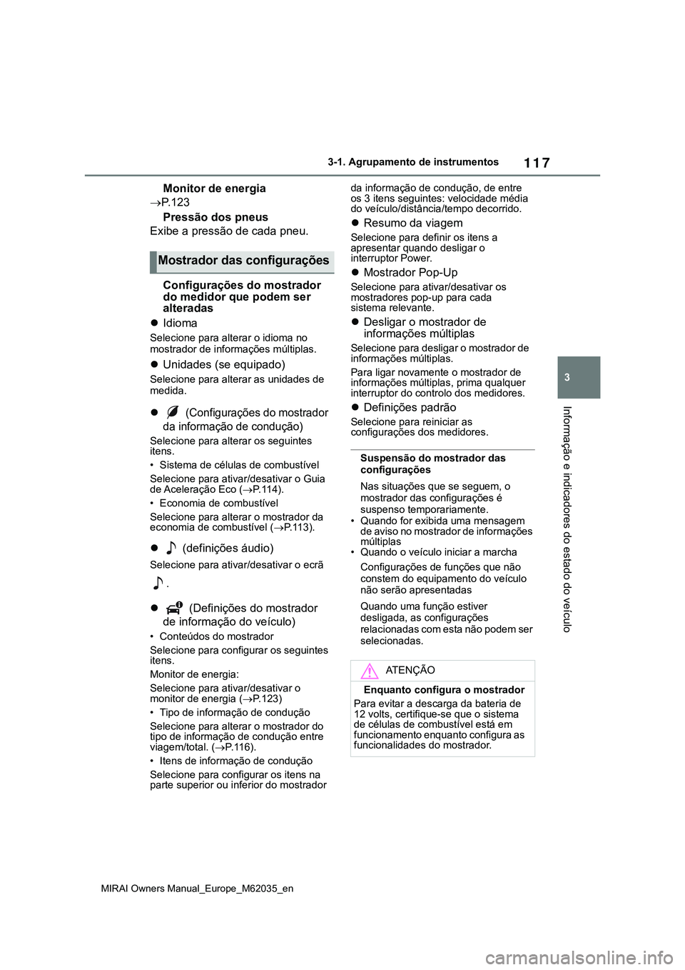 TOYOTA MIRAI 2021 Manual de utilização (in Portuguese) 117
3
MIRAI Owners Manual_Europe_M62035_en
3-1. Agrupamento de instrumentos
Informação e indicadores do estado do veículo
Monitor de energia
P. 1 2 3
Pressão dos pneus
Exibe a pressão de cada TOYOTA MIRAI 2021 Manual de utilização (in Portuguese) 117
3
MIRAI Owners Manual_Europe_M62035_en
3-1. Agrupamento de instrumentos
Informação e indicadores do estado do veículo
Monitor de energia
P. 1 2 3
Pressão dos pneus
Exibe a pressão de cada