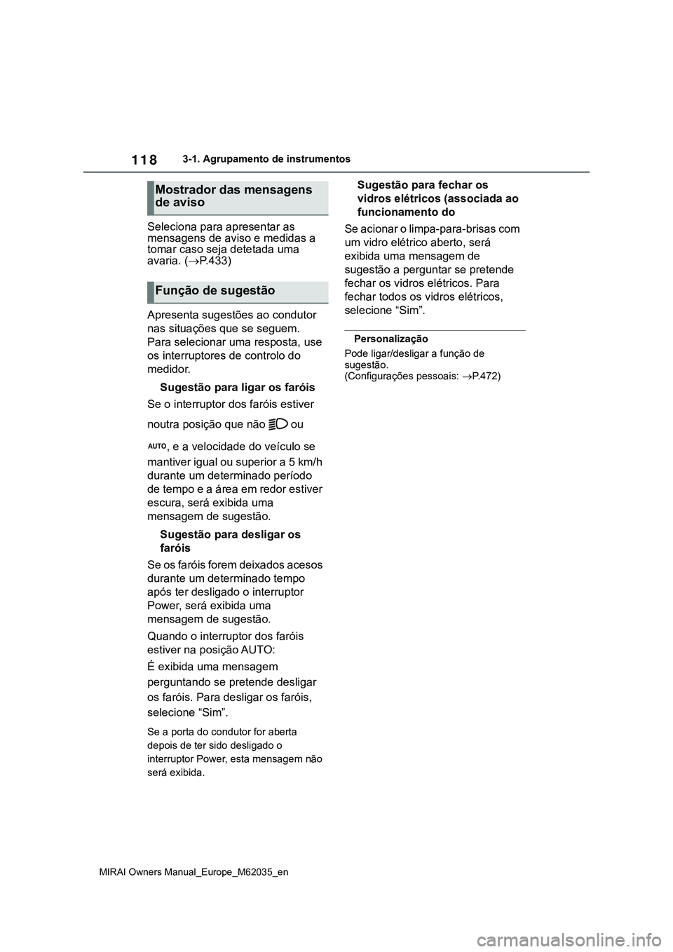 TOYOTA MIRAI 2021 Manual de utilização (in Portuguese) 118
MIRAI Owners Manual_Europe_M62035_en
3-1. Agrupamento de instrumentos
Seleciona para apresentar as
mensagens de aviso e medidas a
tomar caso seja detetada uma
avaria. (P.433)
Apresenta suges TOYOTA MIRAI 2021 Manual de utilização (in Portuguese) 118
MIRAI Owners Manual_Europe_M62035_en
3-1. Agrupamento de instrumentos
Seleciona para apresentar as
mensagens de aviso e medidas a
tomar caso seja detetada uma
avaria. (P.433)
Apresenta suges