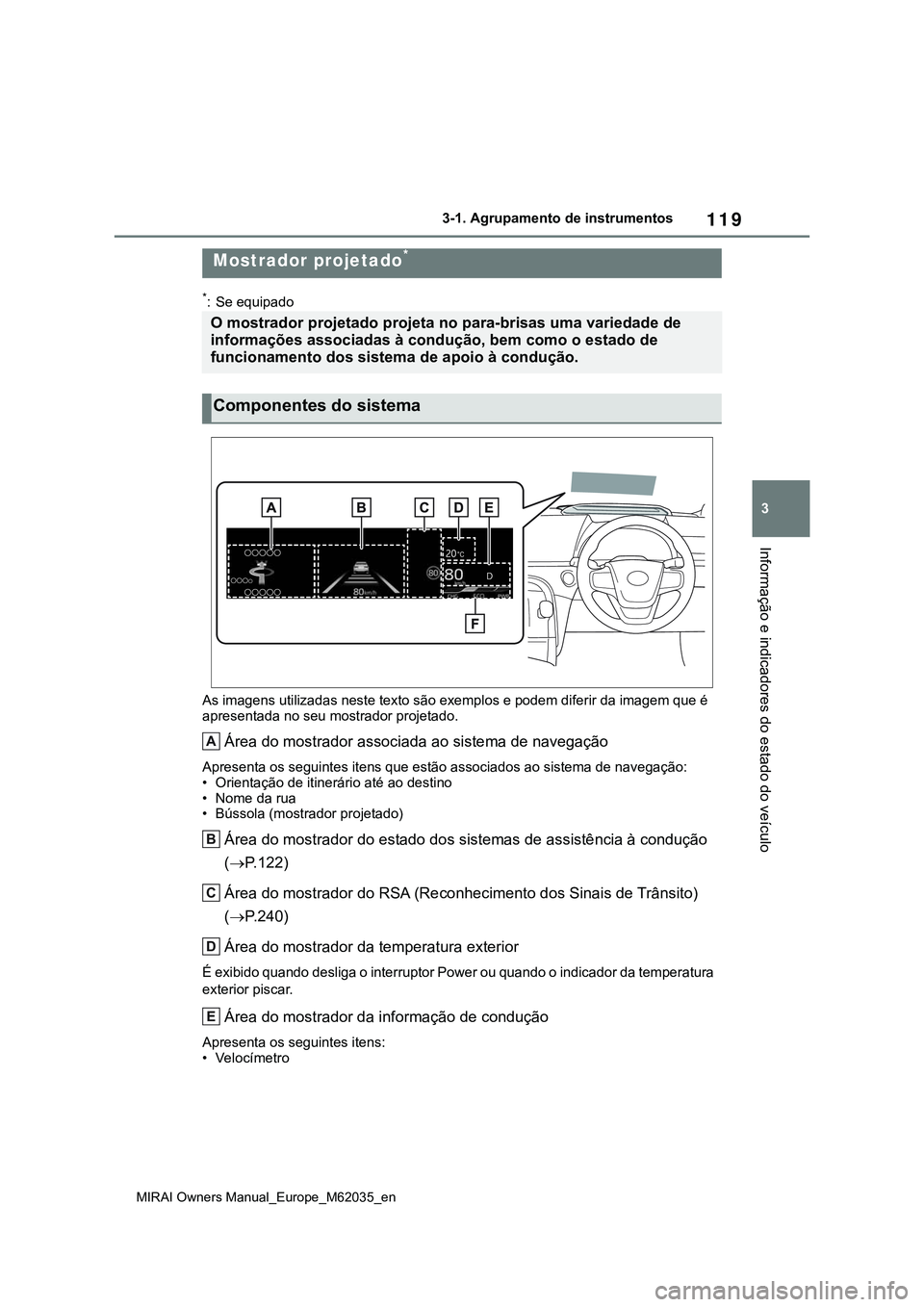 TOYOTA MIRAI 2021 Manual de utilização (in Portuguese) 119
3
MIRAI Owners Manual_Europe_M62035_en
3-1. Agrupamento de instrumentos
Informação e indicadores do estado do veículo
*: Se equipado
As imagens utilizadas neste texto são exemplos e podem dife TOYOTA MIRAI 2021 Manual de utilização (in Portuguese) 119
3
MIRAI Owners Manual_Europe_M62035_en
3-1. Agrupamento de instrumentos
Informação e indicadores do estado do veículo
*: Se equipado
As imagens utilizadas neste texto são exemplos e podem dife