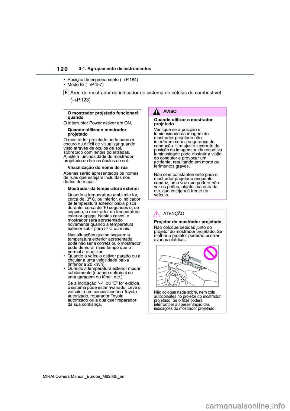 TOYOTA MIRAI 2021 Manual de utilização (in Portuguese) 120
MIRAI Owners Manual_Europe_M62035_en
3-1. Agrupamento de instrumentos
• Posição de engrenamento (P.184)
• Modo Br (P.187)
Área do mostrador do indicador do sistema de células de comb TOYOTA MIRAI 2021 Manual de utilização (in Portuguese) 120
MIRAI Owners Manual_Europe_M62035_en
3-1. Agrupamento de instrumentos
• Posição de engrenamento (P.184)
• Modo Br (P.187)
Área do mostrador do indicador do sistema de células de comb